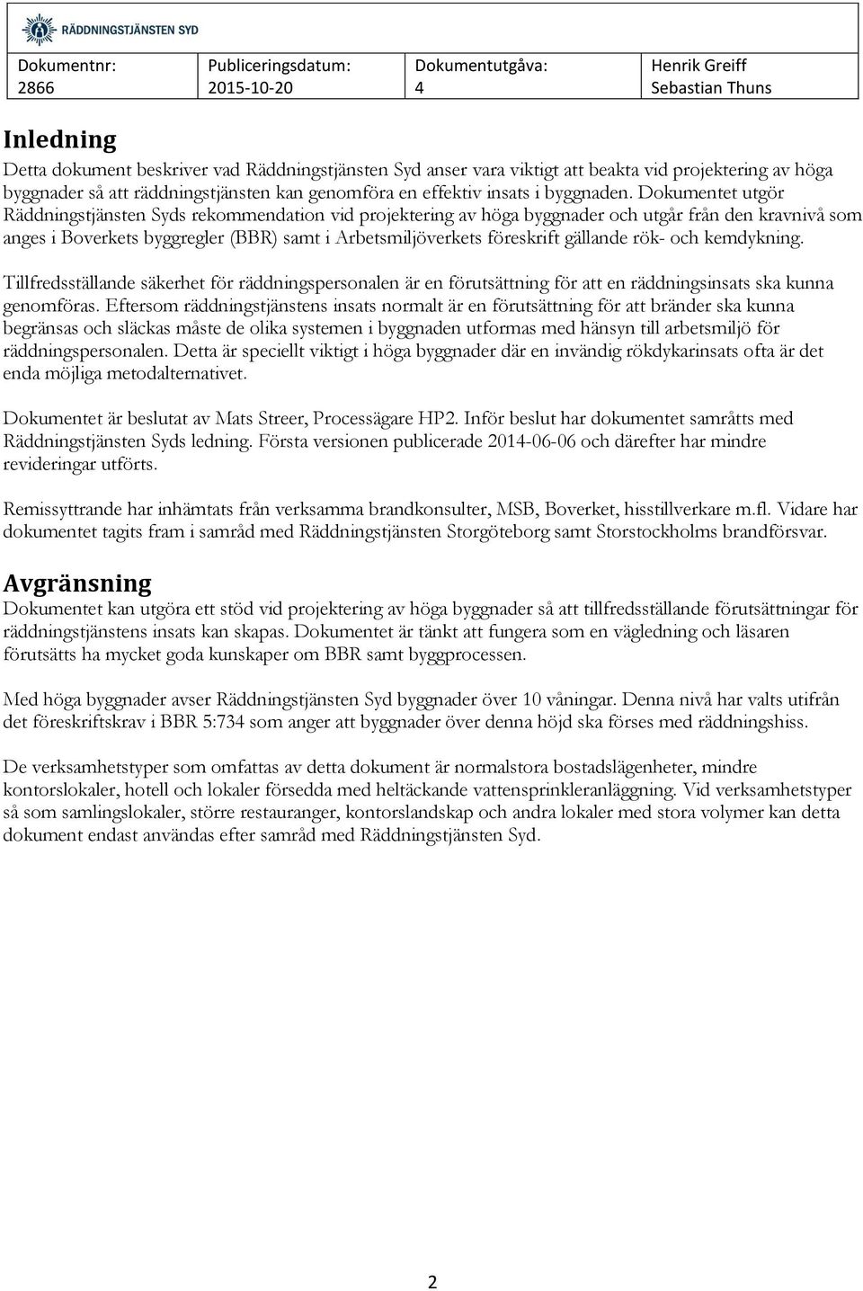 gällande rök- och kemdykning. Tillfredsställande säkerhet för räddningspersonalen är en förutsättning för att en räddningsinsats ska kunna genomföras.