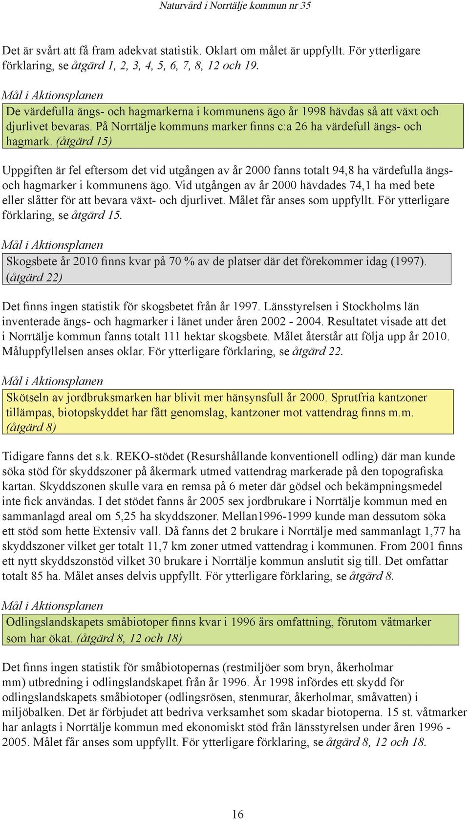 (åtgärd 15) Uppgiften är fel eftersom det vid utgången av år 2000 fanns totalt 94,8 ha värdefulla ängsoch hagmarker i kommunens ägo.