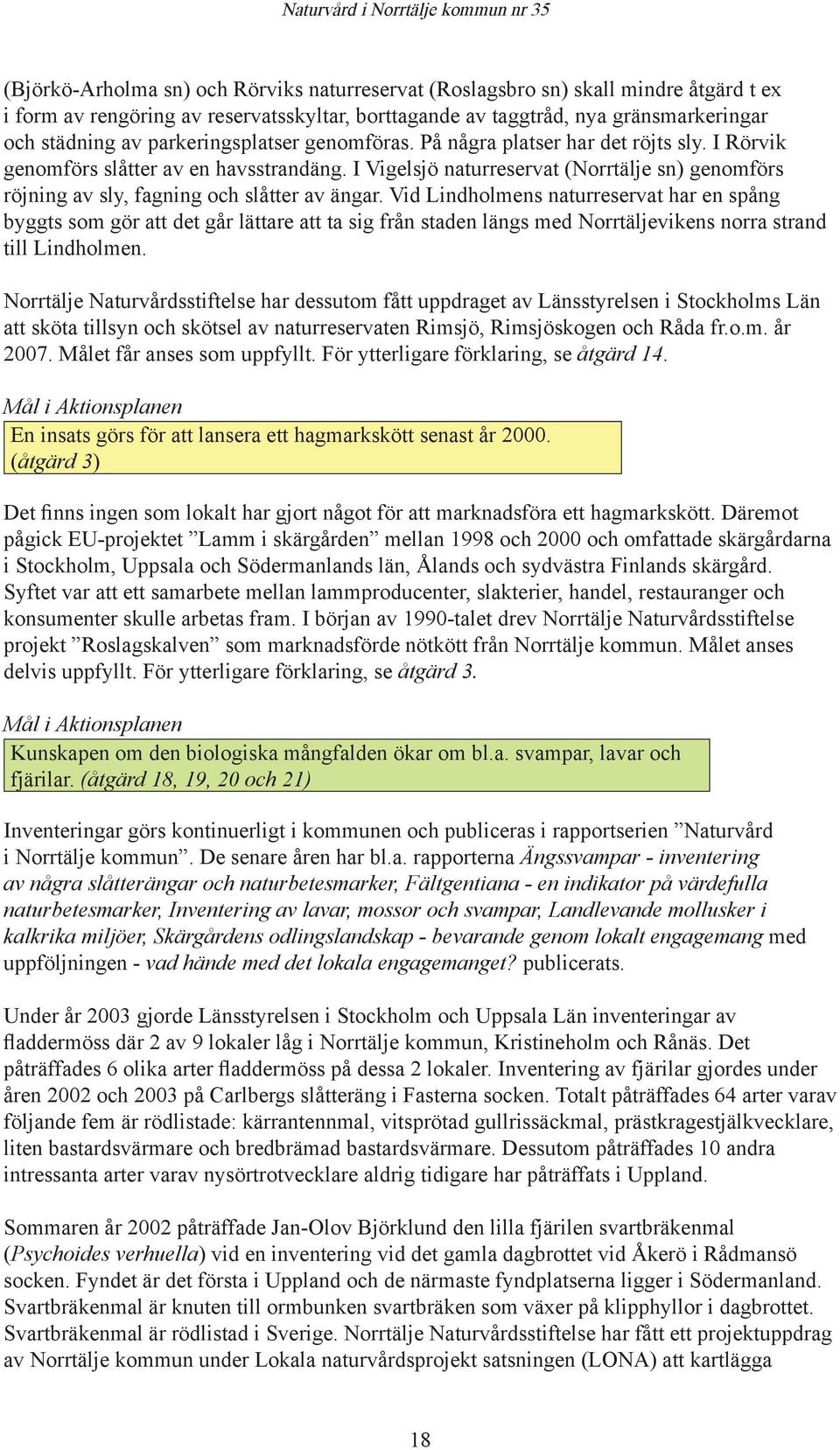 I Vigelsjö naturreservat (Norrtälje sn) genomförs röjning av sly, fagning och slåtter av ängar.