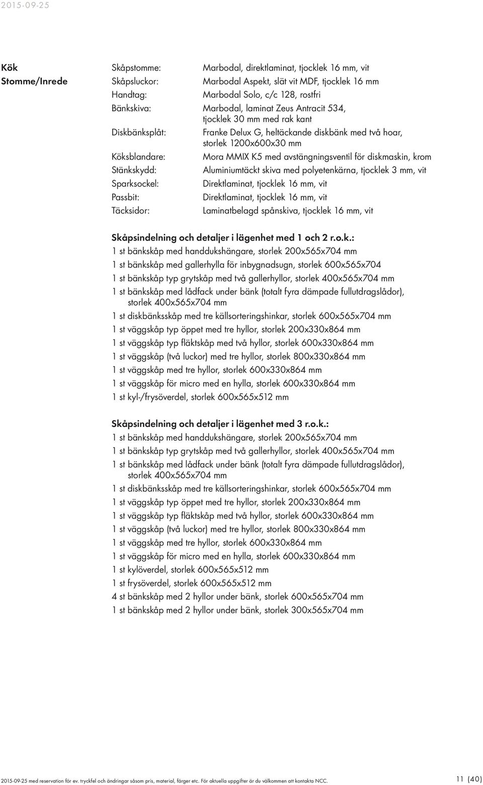 mm Mora MMIX K5 med avstängningsventil för diskmaskin, krom Aluminiumtäckt skiva med polyetenkärna, tjocklek 3 mm, vit Direktlaminat, tjocklek 16 mm, vit Direktlaminat, tjocklek 16 mm, vit