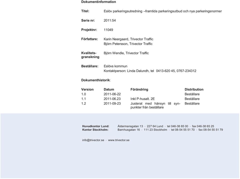 Distribution 1.0 2011-06-22 Beställare 1.1 2011-06.23 Inkl P-husalt. 2E Beställare 1.