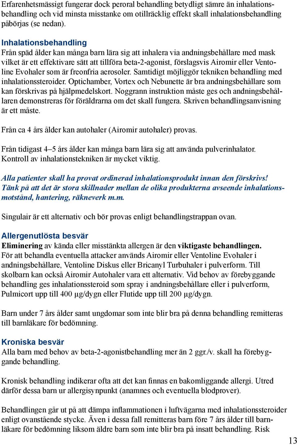 Ventoline Evohaler som är freonfria aerosoler. Samtidigt möjliggör tekniken behandling med inhalationssteroider.