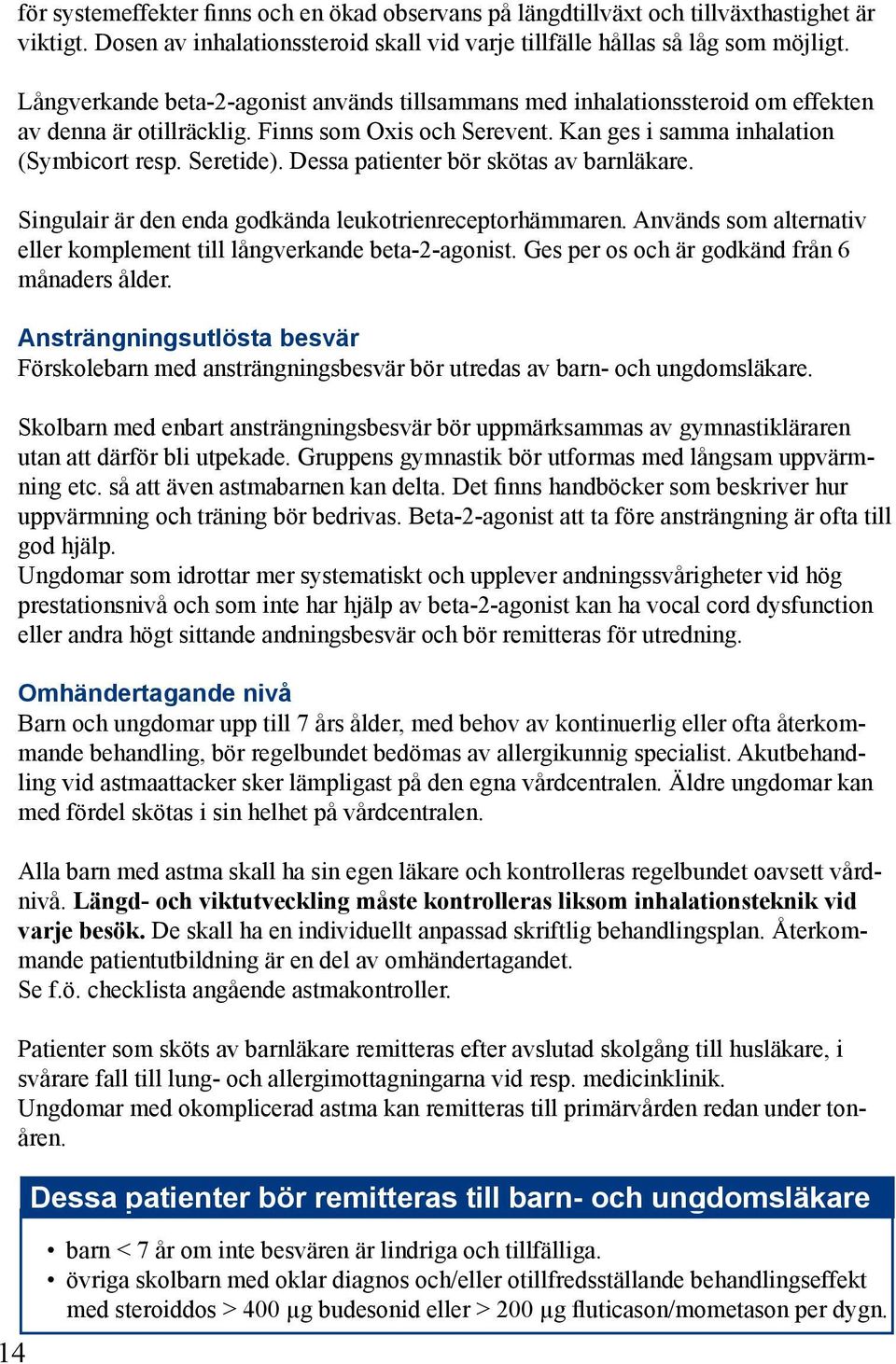 Dessa patienter bör skötas av barnläkare. Singulair är den enda godkända leukotrienreceptorhämmaren. Används som alternativ eller komplement till långverkande beta-2-agonist.