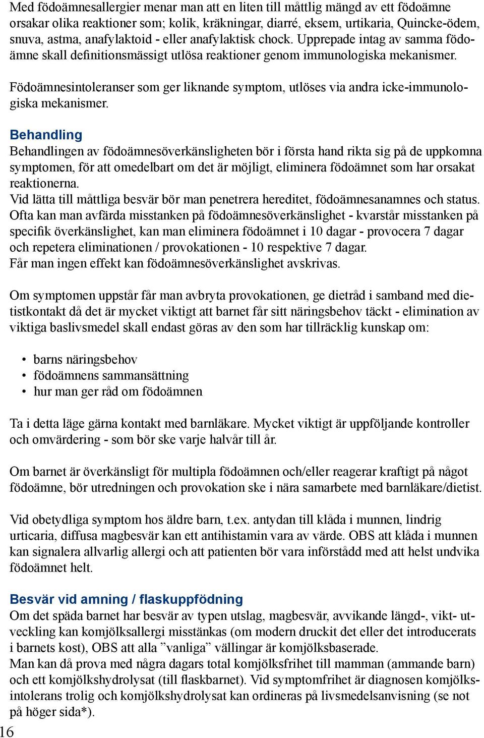 Födoämnesintoleranser som ger liknande symptom, utlöses via andra icke-immunologiska mekanismer.