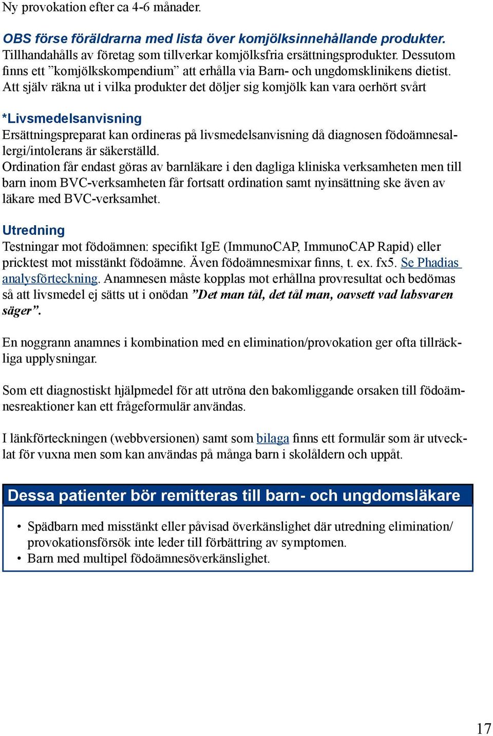 Att själv räkna ut i vilka produkter det döljer sig komjölk kan vara oerhört svårt *Livsmedelsanvisning Ersättningspreparat kan ordineras på livsmedelsanvisning då diagnosen