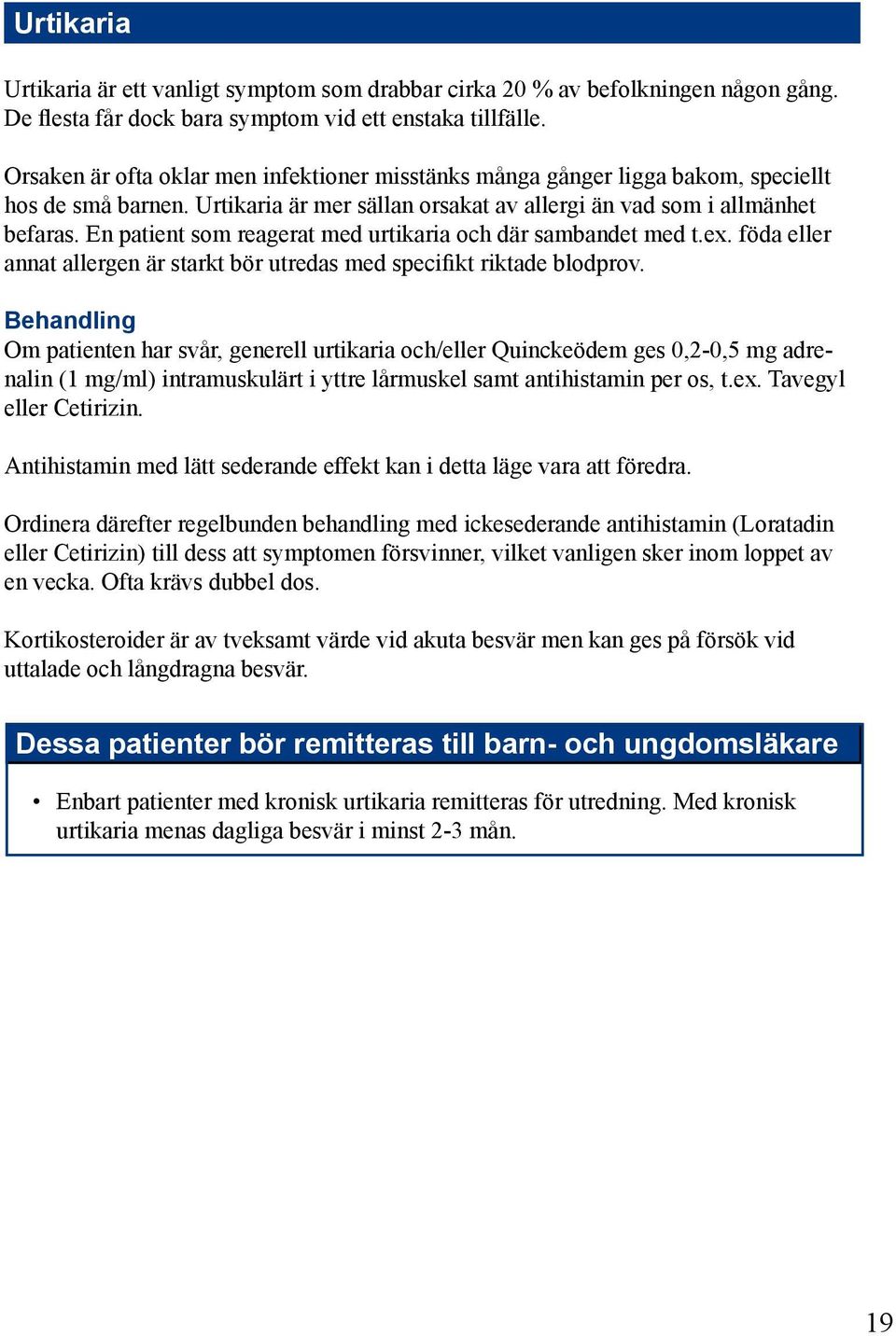 En patient som reagerat med urtikaria och där sambandet med t.ex. föda eller annat allergen är starkt bör utredas med specifikt riktade blodprov.