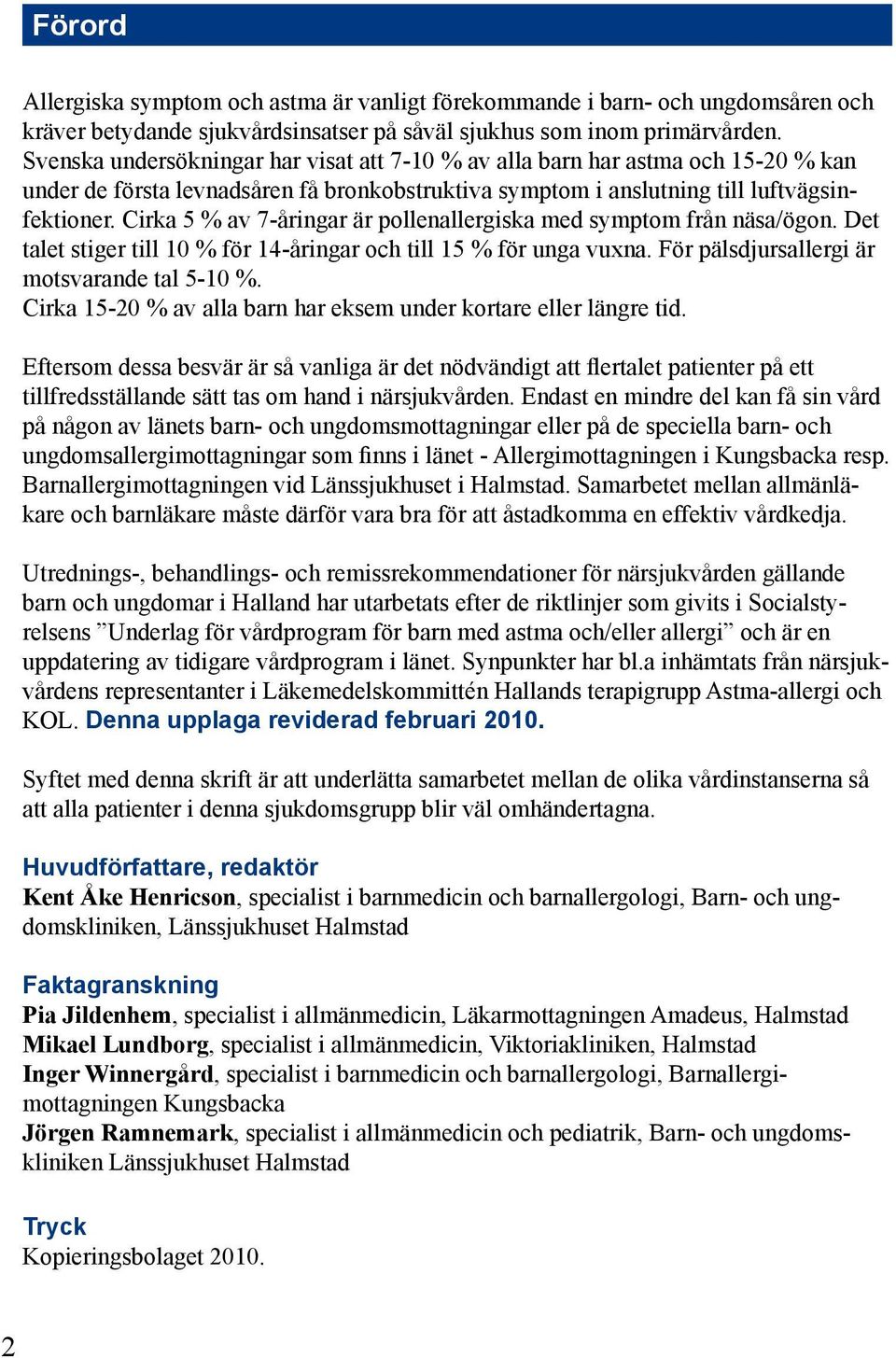 Cirka 5 % av 7-åringar är pollenallergiska med symptom från näsa/ögon. Det talet stiger till 10 % för 14-åringar och till 15 % för unga vuxna. För pälsdjursallergi är motsvarande tal 5-10 %.