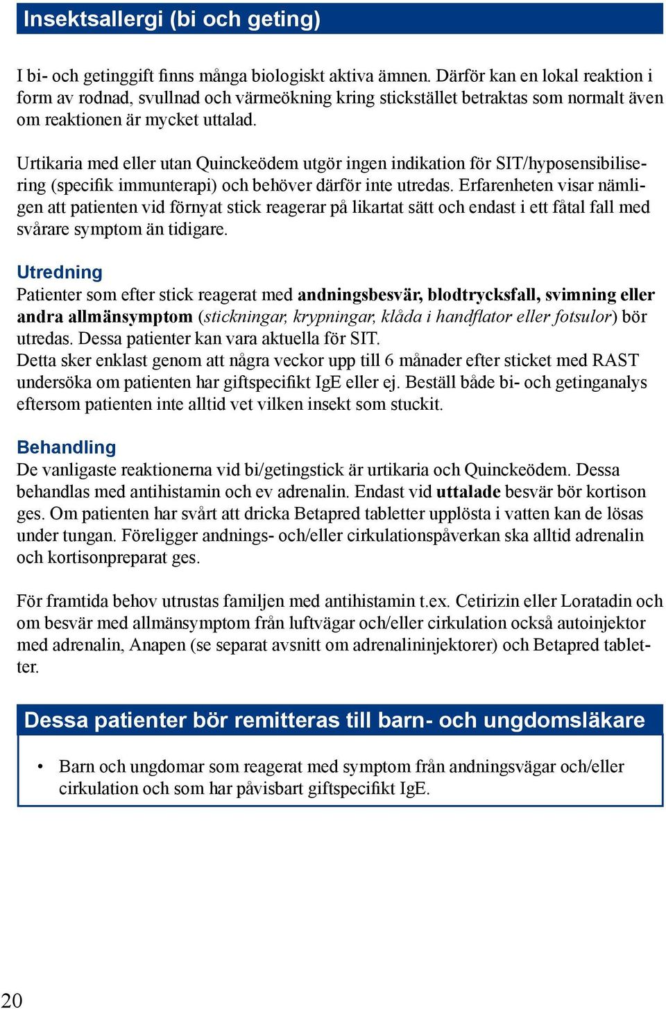 Urtikaria med eller utan Quinckeödem utgör ingen indikation för SIT/hyposensibilisering (specifik immunterapi) och behöver därför inte utredas.