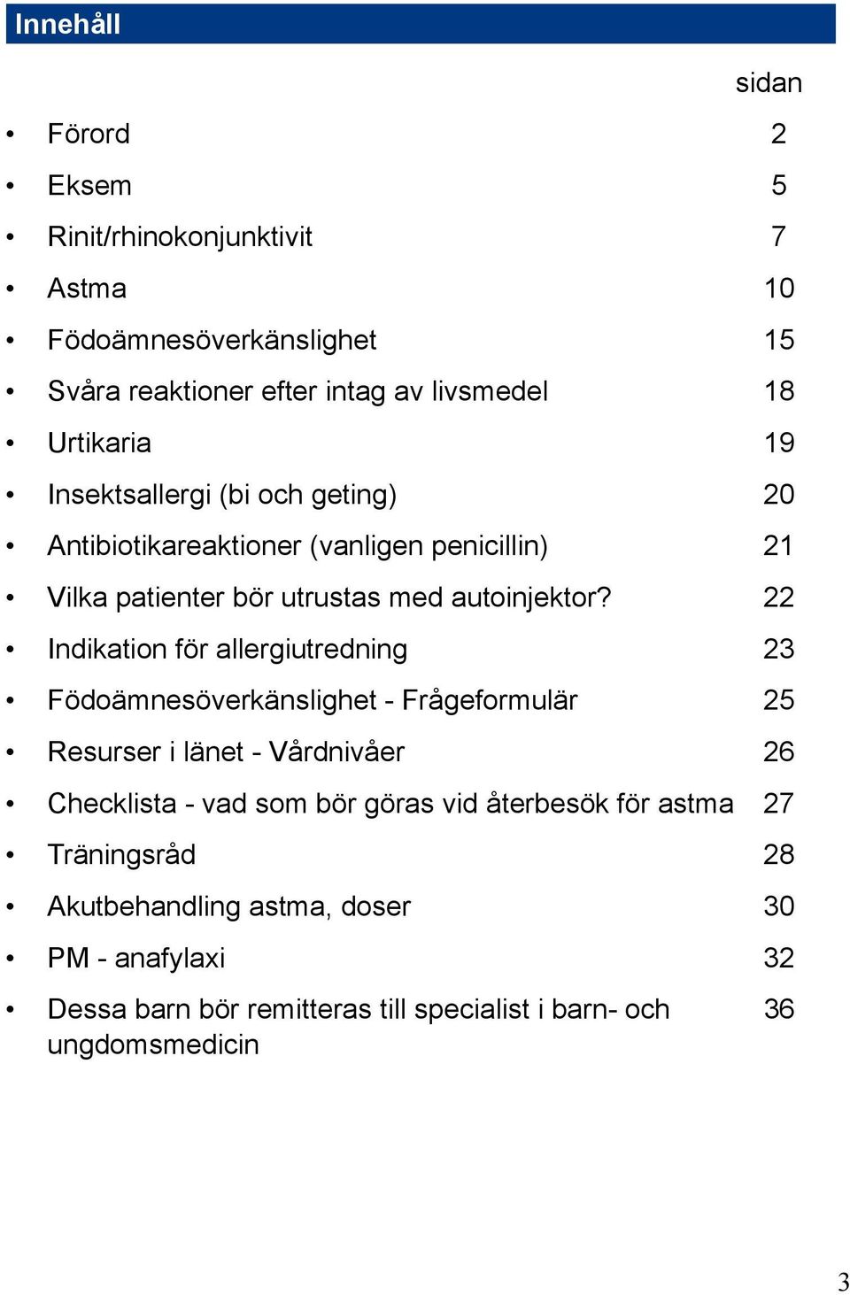 22 Indikation för allergiutredning 23 Födoämnesöverkänslighet - Frågeformulär 25 Resurser i länet - Vårdnivåer 26 Checklista - vad som bör göras