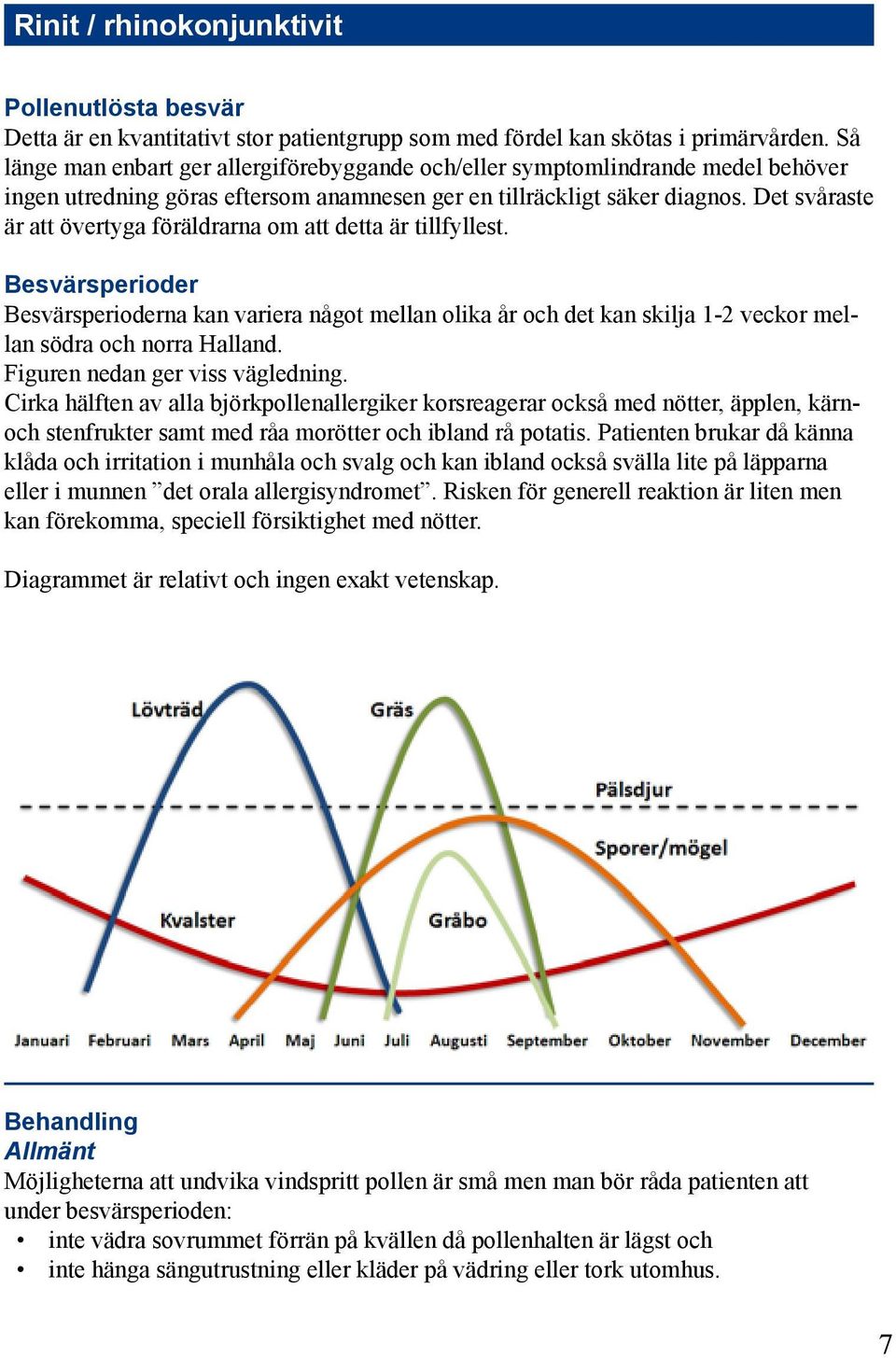 Det svåraste är att övertyga föräldrarna om att detta är tillfyllest. Besvärsperioder Besvärsperioderna kan variera något mellan olika år och det kan skilja 1-2 veckor mellan södra och norra Halland.