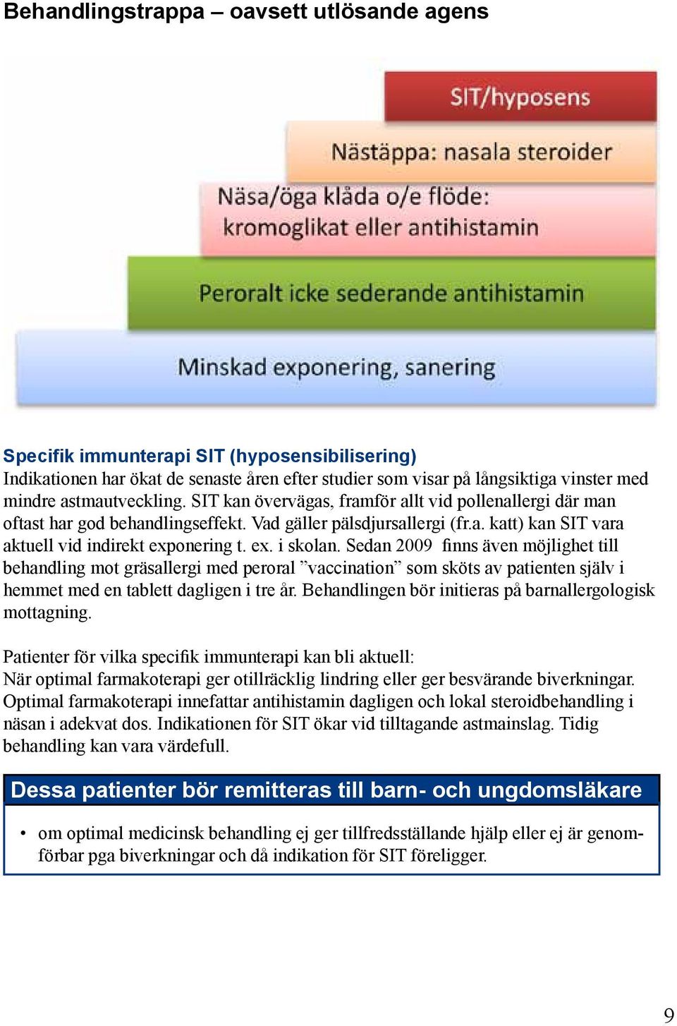 ex. i skolan. Sedan 2009 finns även möjlighet till behandling mot gräsallergi med peroral vaccination som sköts av patienten själv i hemmet med en tablett dagligen i tre år.