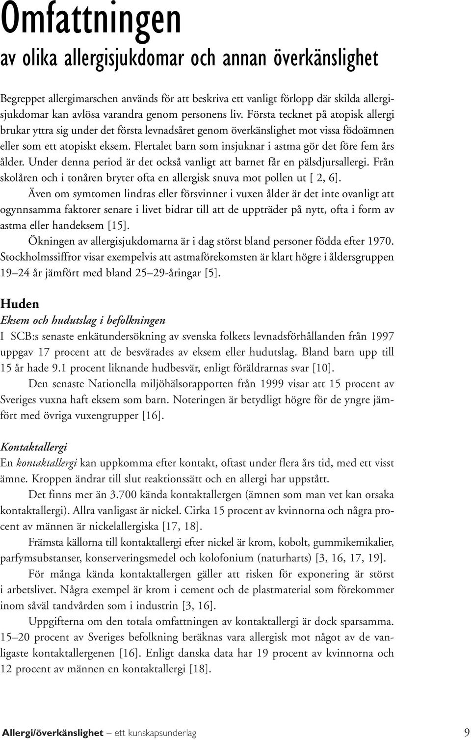 Flertalet barn som insjuknar i astma gör det före fem års ålder. Under denna period är det också vanligt att barnet får en pälsdjursallergi.