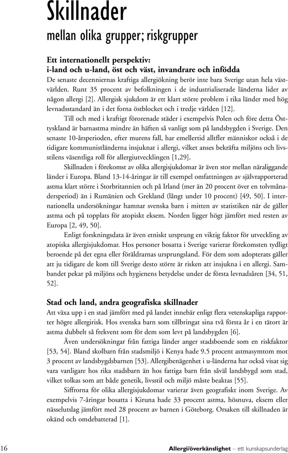 Allergisk sjukdom är ett klart större problem i rika länder med hög levnadsstandard än i det forna östblocket och i tredje världen [12].