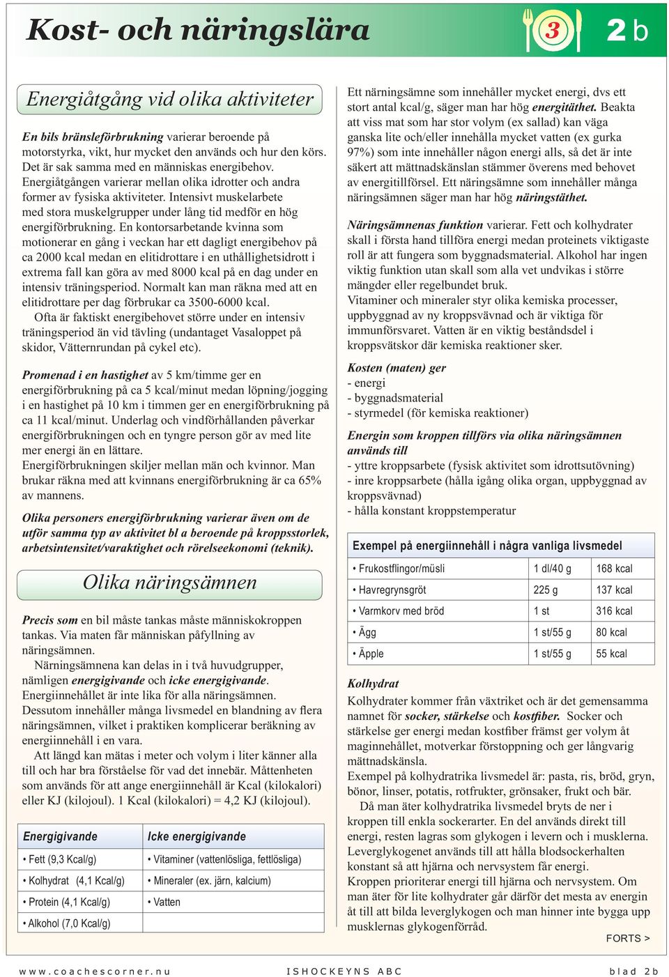 En kontorsarbetande kvinna som motionerar en gång i veckan har ett dagligt energibehov på ca 2000 kcal medan en elitidrottare i en uthållighetsidrott i etrema fall kan göra av med 8000 kcal på en dag