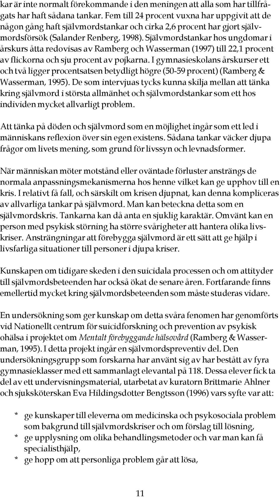 Självmordstankar hos ungdomar i årskurs åtta redovisas av Ramberg och Wasserman (1997) till 22,1 procent av flickorna och sju procent av pojkarna.