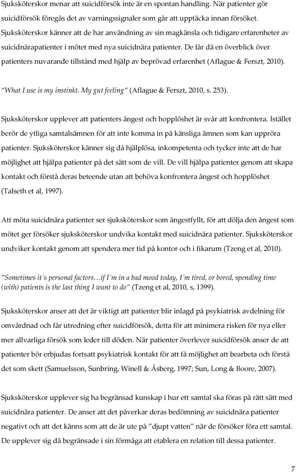 De får då en överblick över patienters nuvarande tillstånd med hjälp av beprövad erfarenhet (Aflague & Ferszt, 2010). What I use is my instinkt. My gut feeling (Aflague & Ferszt, 2010, s. 253).