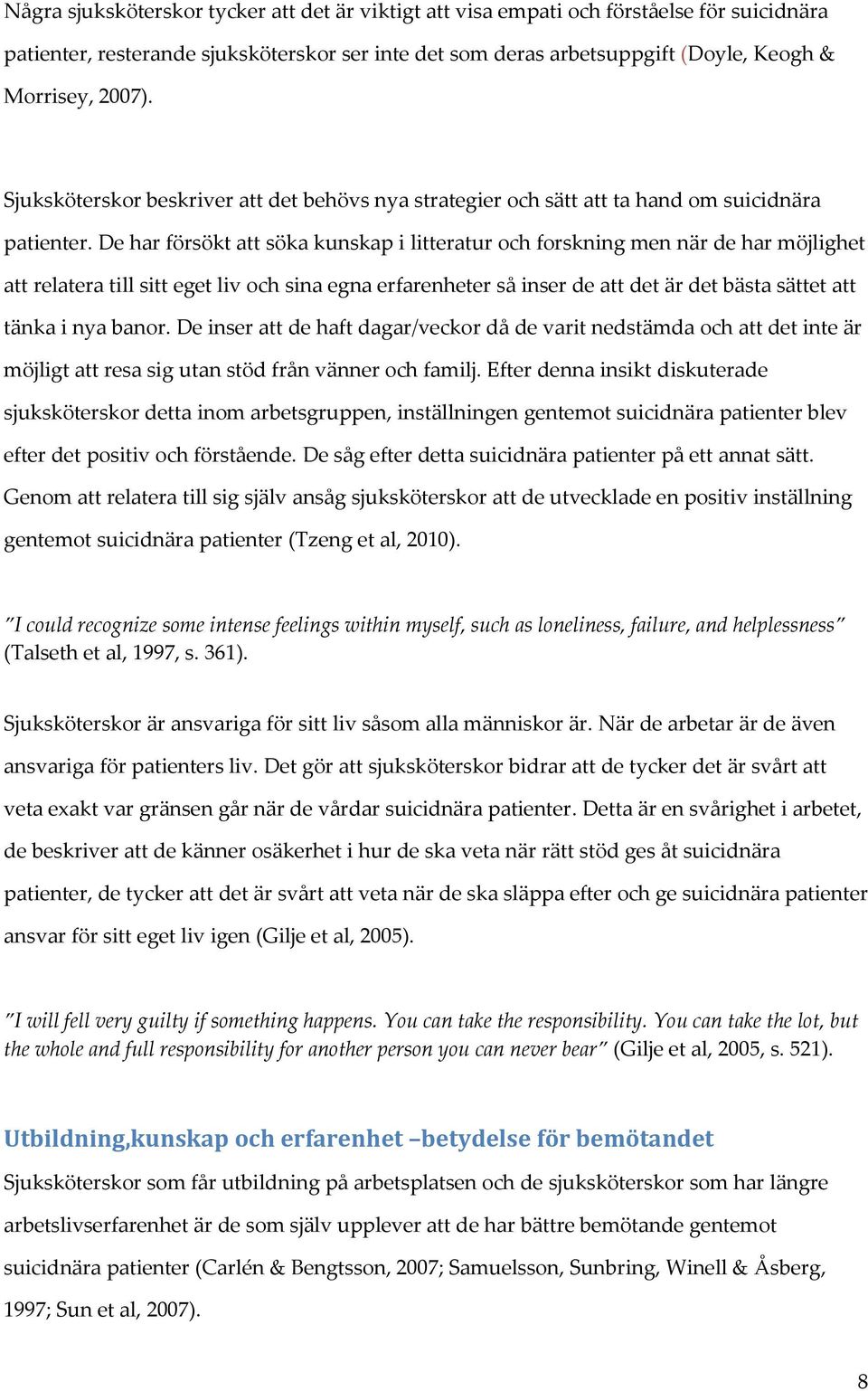 De har försökt att söka kunskap i litteratur och forskning men när de har möjlighet att relatera till sitt eget liv och sina egna erfarenheter så inser de att det är det bästa sättet att tänka i nya