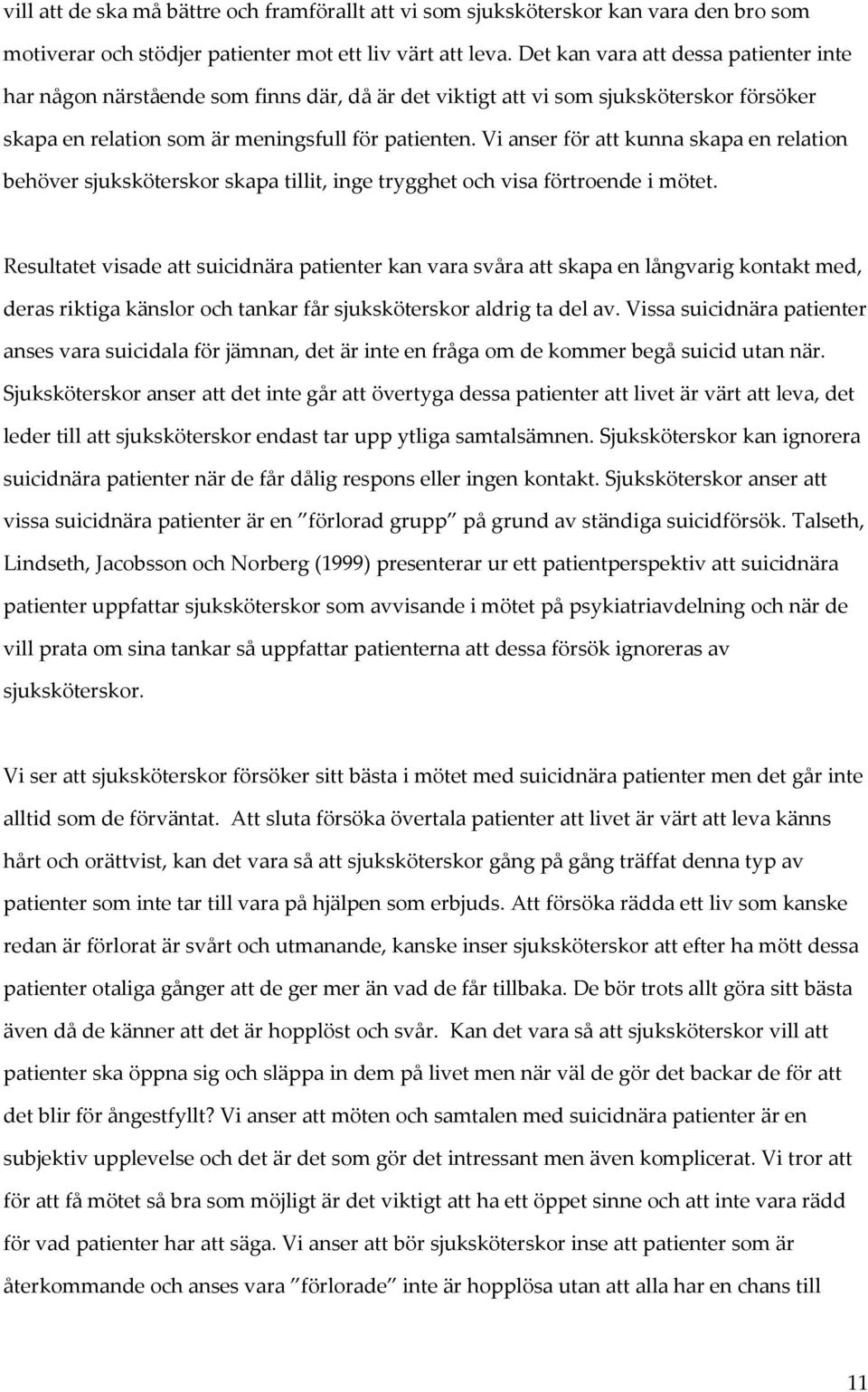 Vi anser för att kunna skapa en relation behöver sjuksköterskor skapa tillit, inge trygghet och visa förtroende i mötet.