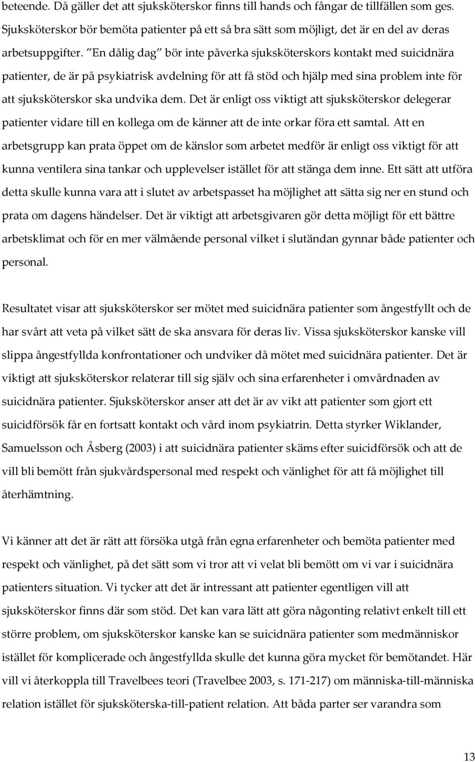 En dålig dag bör inte påverka sjuksköterskors kontakt med suicidnära patienter, de är på psykiatrisk avdelning för att få stöd och hjälp med sina problem inte för att sjuksköterskor ska undvika dem.