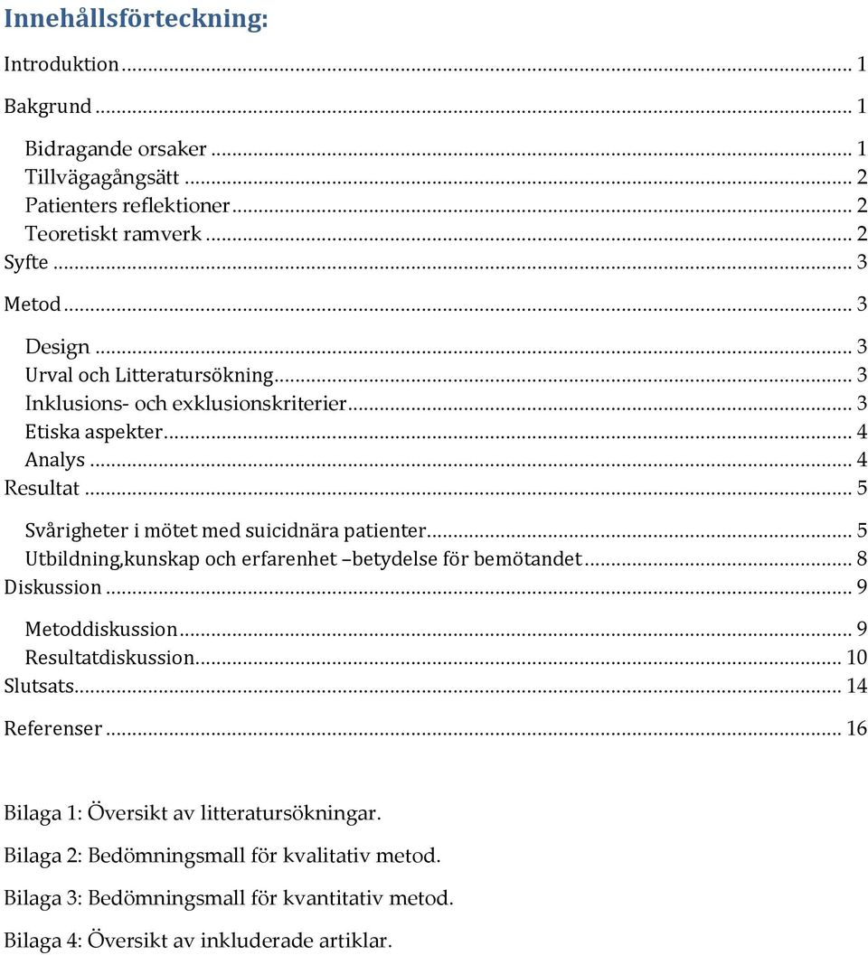 .. 5 Svårigheter i mötet med suicidnära patienter... 5 Utbildning,kunskap och erfarenhet betydelse för bemötandet... 8 Diskussion... 9 Metoddiskussion... 9 Resultatdiskussion.