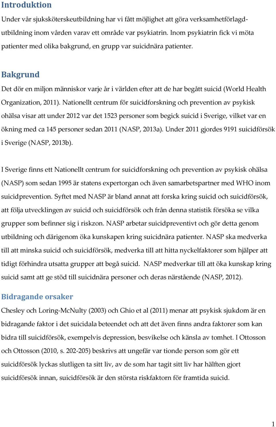 Bakgrund Det dör en miljon människor varje år i världen efter att de har begått suicid (World Health Organization, 2011).