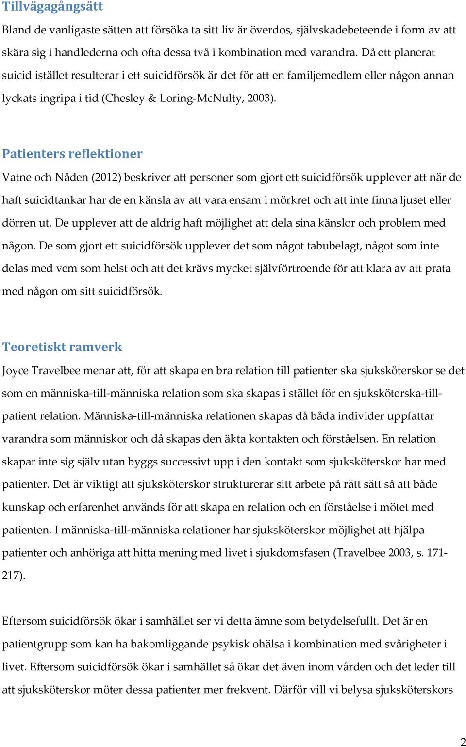 Patienters reflektioner Vatne och Nåden (2012) beskriver att personer som gjort ett suicidförsök upplever att när de haft suicidtankar har de en känsla av att vara ensam i mörkret och att inte finna