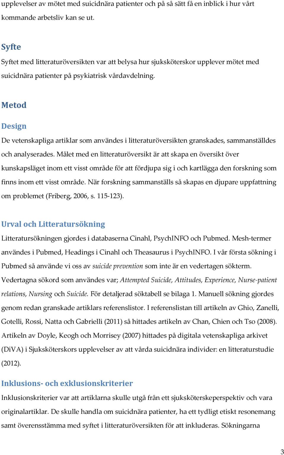 Metod Design De vetenskapliga artiklar som användes i litteraturöversikten granskades, sammanställdes och analyserades.