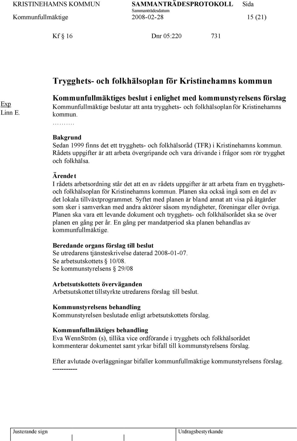 . Bakgrund Sedan 1999 finns det ett trygghets- och folkhälsoråd (TFR) i Kristinehamns kommun. Rådets uppgifter är att arbeta övergripande och vara drivande i frågor som rör trygghet och folkhälsa.