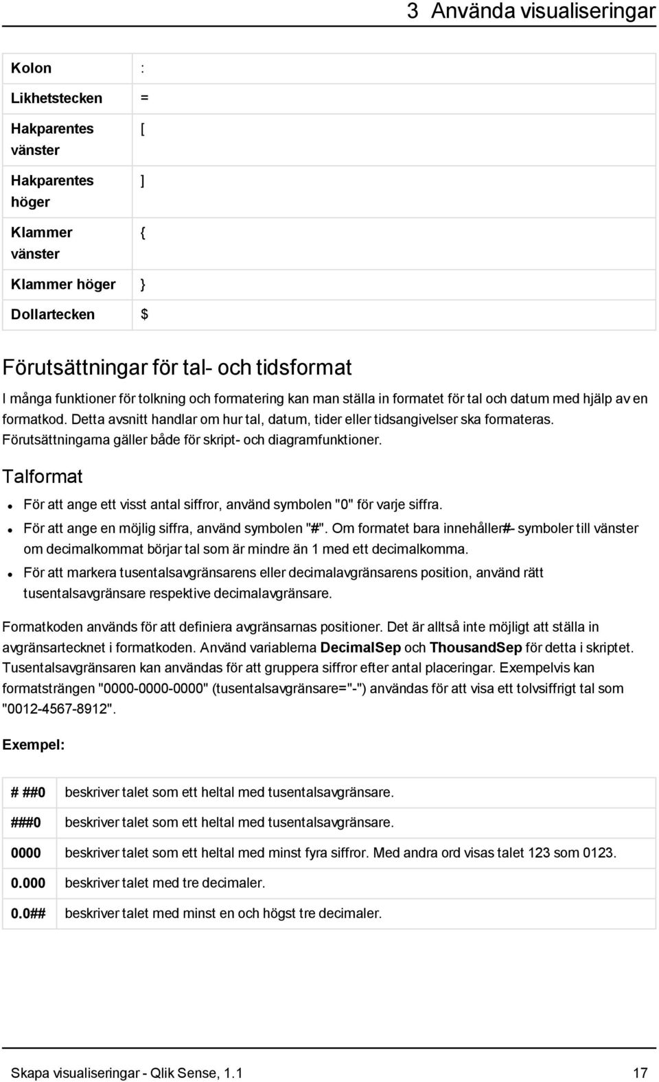 Förutsättningarna gäller både för skript- och diagramfunktioner. Talformat För att ange ett visst antal siffror, använd symbolen "0" för varje siffra.