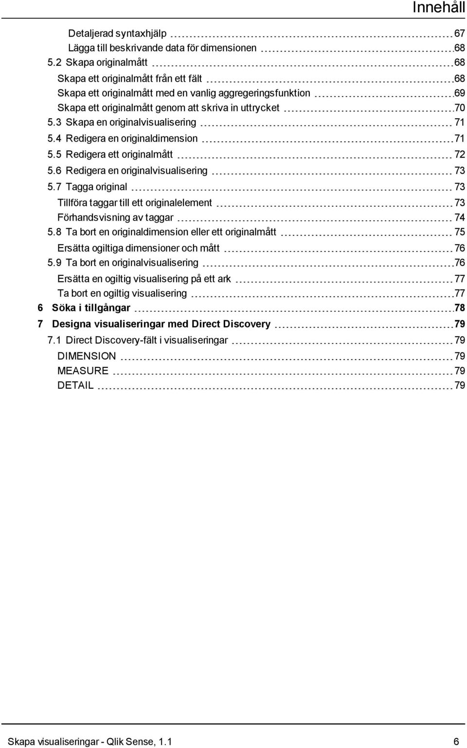 3 Skapa en originalvisualisering 71 5.4 Redigera en originaldimension 71 5.5 Redigera ett originalmått 72 5.6 Redigera en originalvisualisering 73 5.