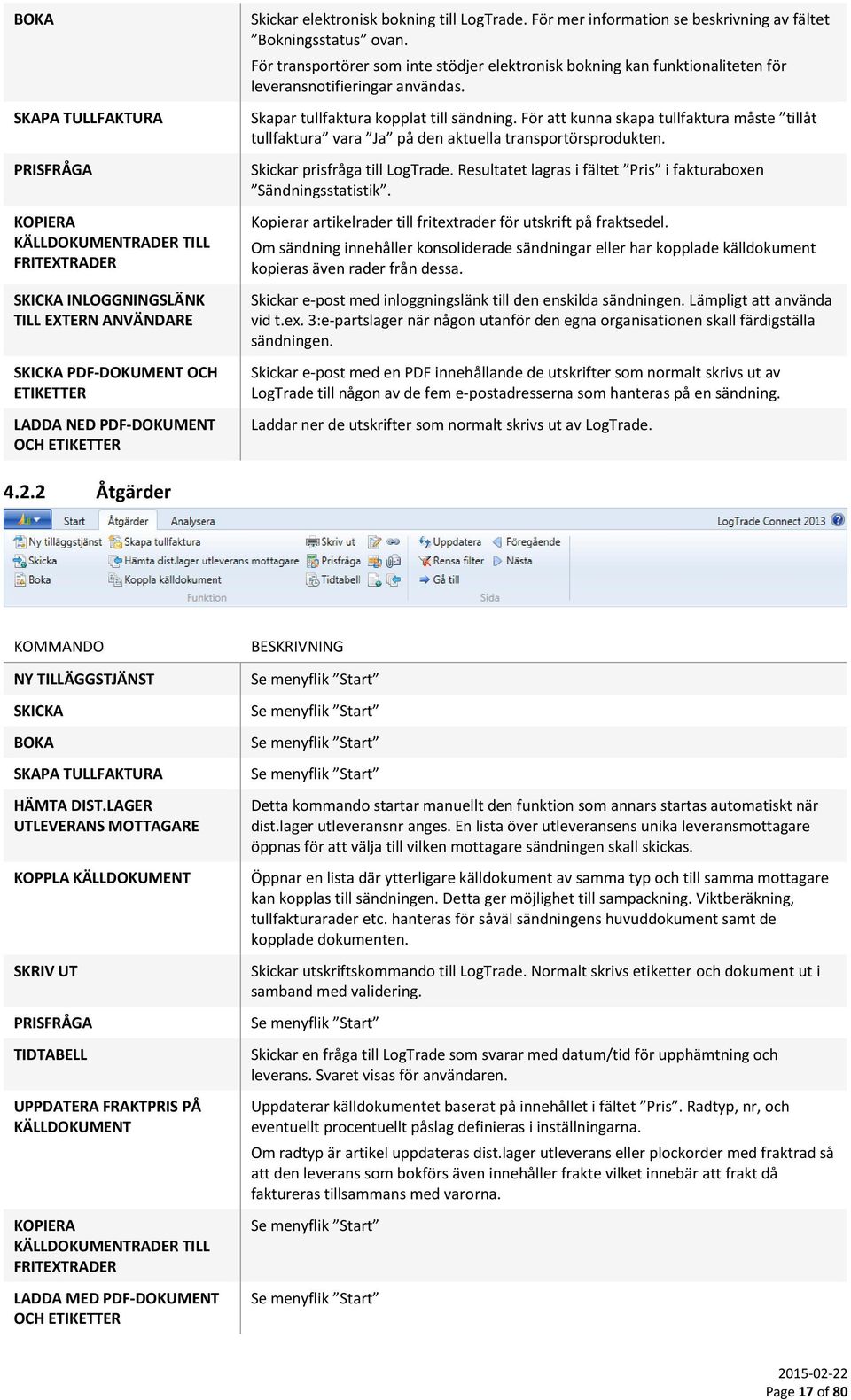 För transportörer som inte stödjer elektronisk bokning kan funktionaliteten för leveransnotifieringar användas. Skapar tullfaktura kopplat till sändning.