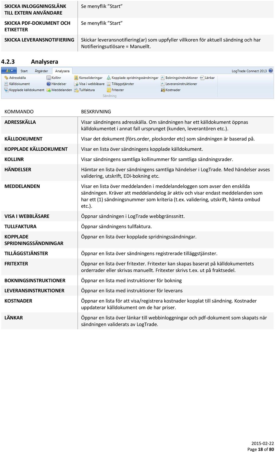 3 Analysera KOMMANDO ADRESSKÄLLA KÄLLDOKUMENT KOPPLADE KÄLLDOKUMENT KOLLINR HÄNDELSER MEDDELANDEN VISA I WEBBLÄSARE TULLFAKTURA KOPPLADE SPRIDNINGSSÄNDNINGAR TILLÄGGSTJÄNSTER FRITEXTER