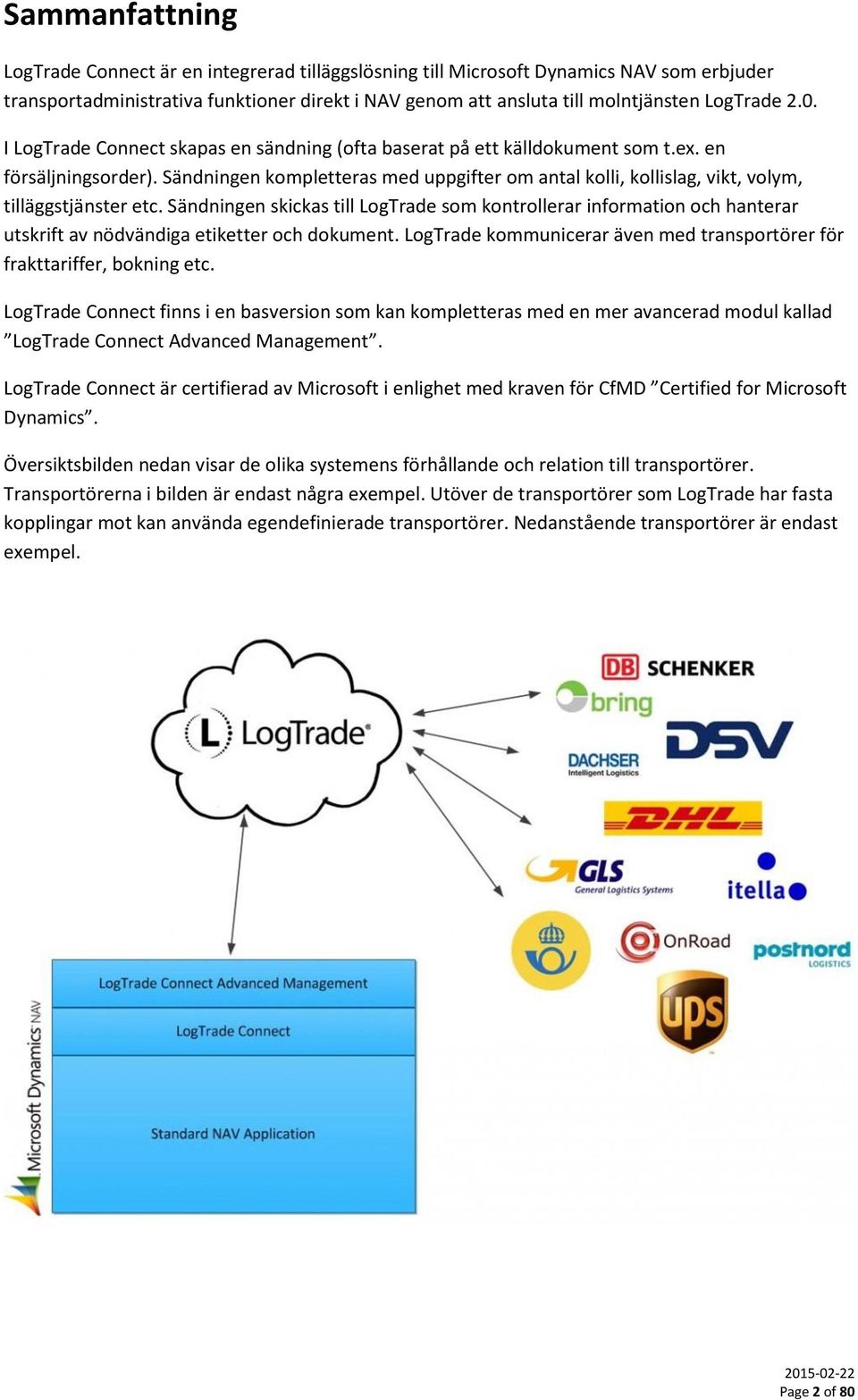 Sändningen kompletteras med uppgifter om antal kolli, kollislag, vikt, volym, tilläggstjänster etc.