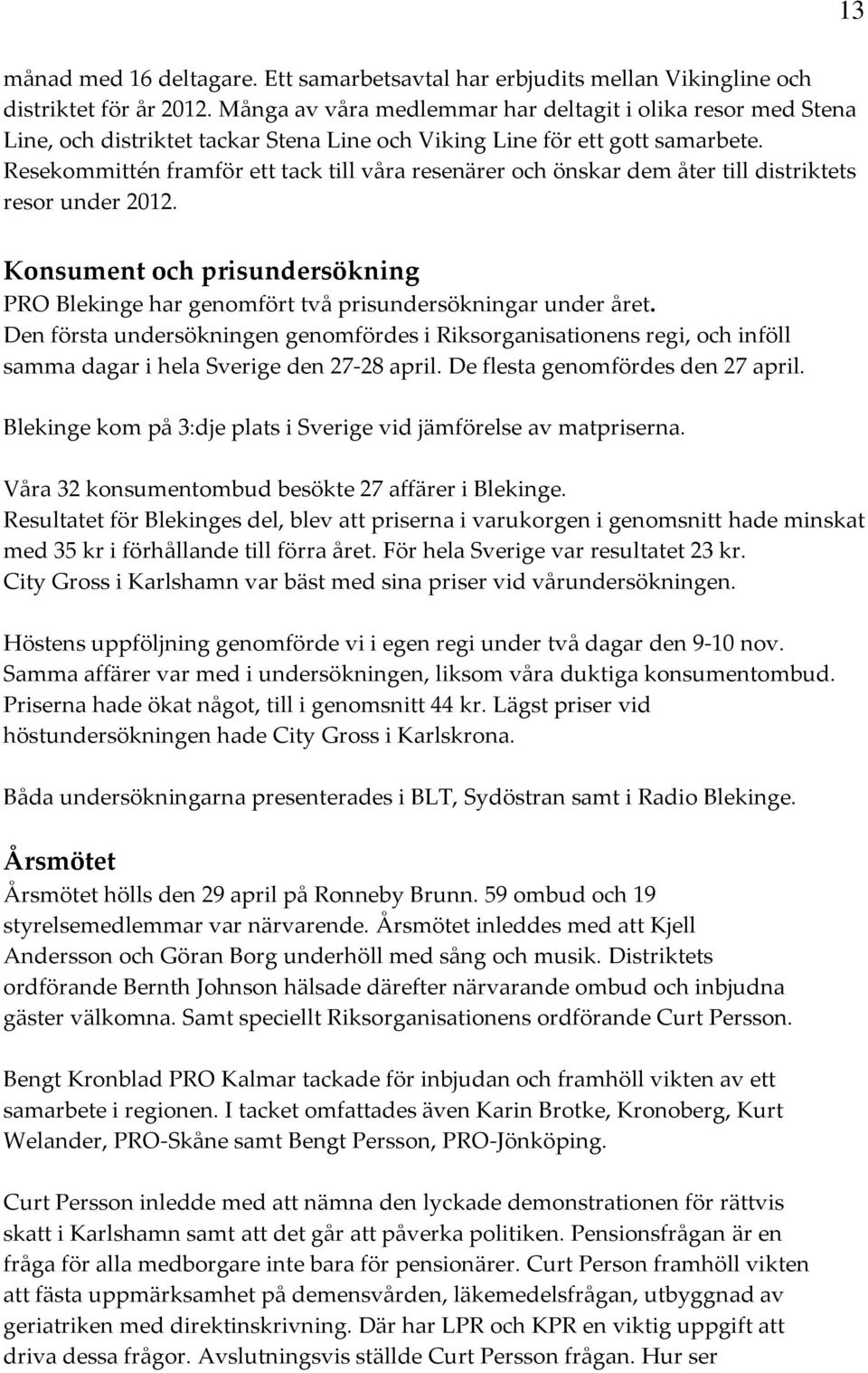 Resekommittén framför ett tack till våra resenärer och önskar dem åter till distriktets resor under 2012. Konsument och prisundersökning PRO Blekinge har genomfört två prisundersökningar under året.