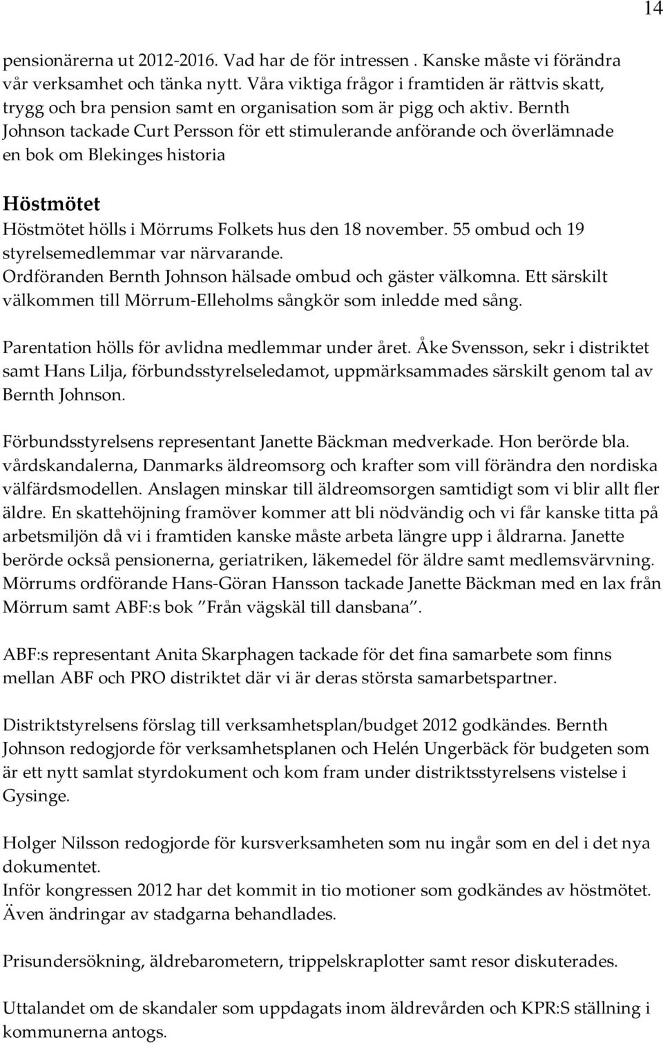 Bernth Johnson tackade Curt Persson för ett stimulerande anförande och överlämnade en bok om Blekinges historia Höstmötet Höstmötet hölls i Mörrums Folkets hus den 18 november.