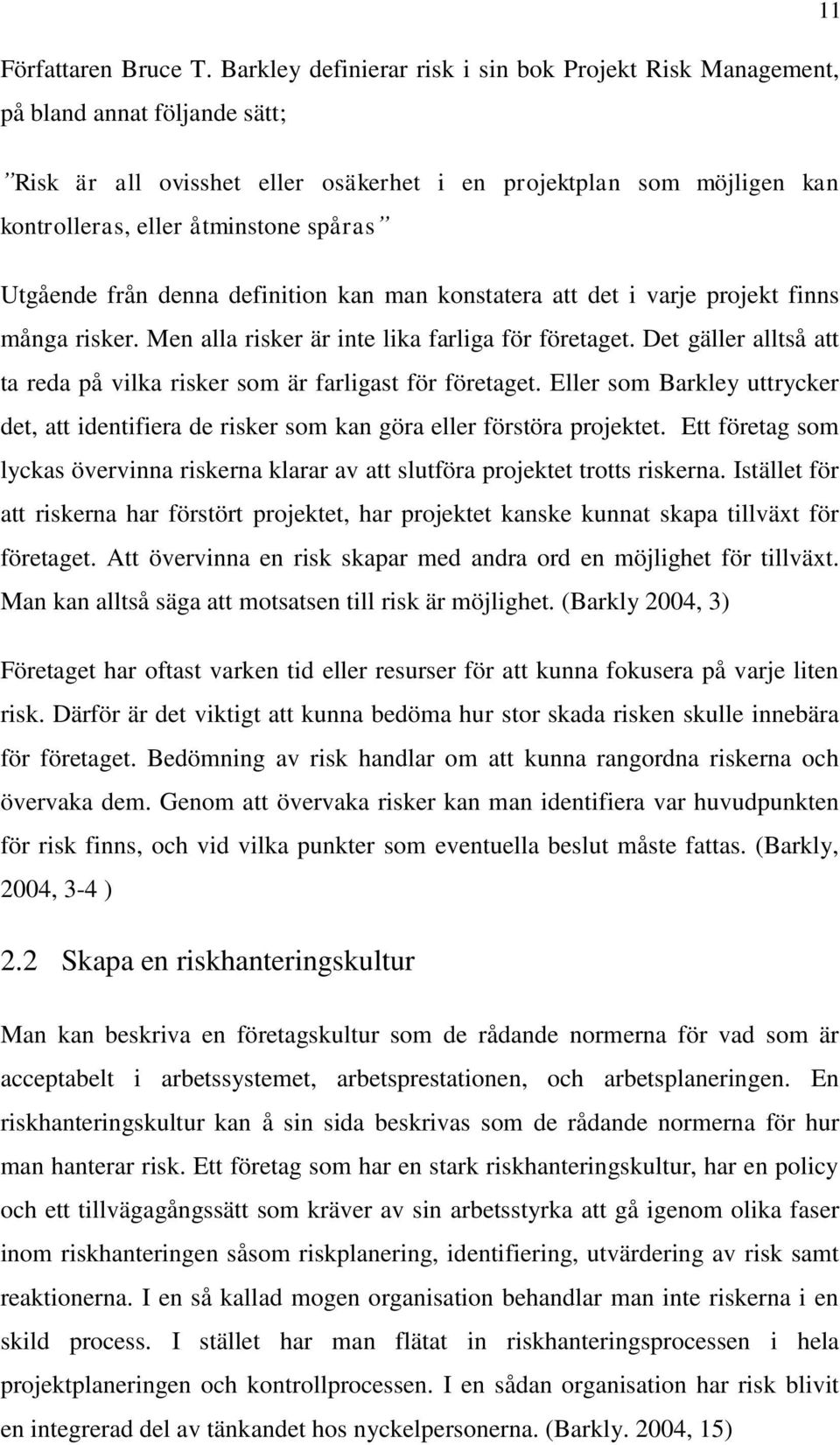 Utgående från denna definition kan man konstatera att det i varje projekt finns många risker. Men alla risker är inte lika farliga för företaget.