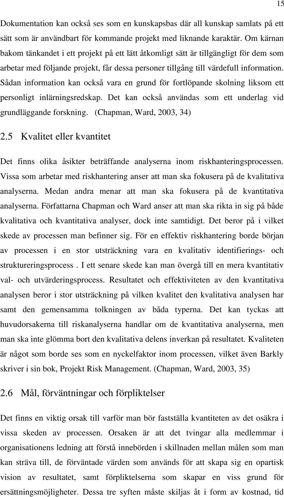 Sådan information kan också vara en grund för fortlöpande skolning liksom ett personligt inlärningsredskap. Det kan också användas som ett underlag vid grundläggande forskning.