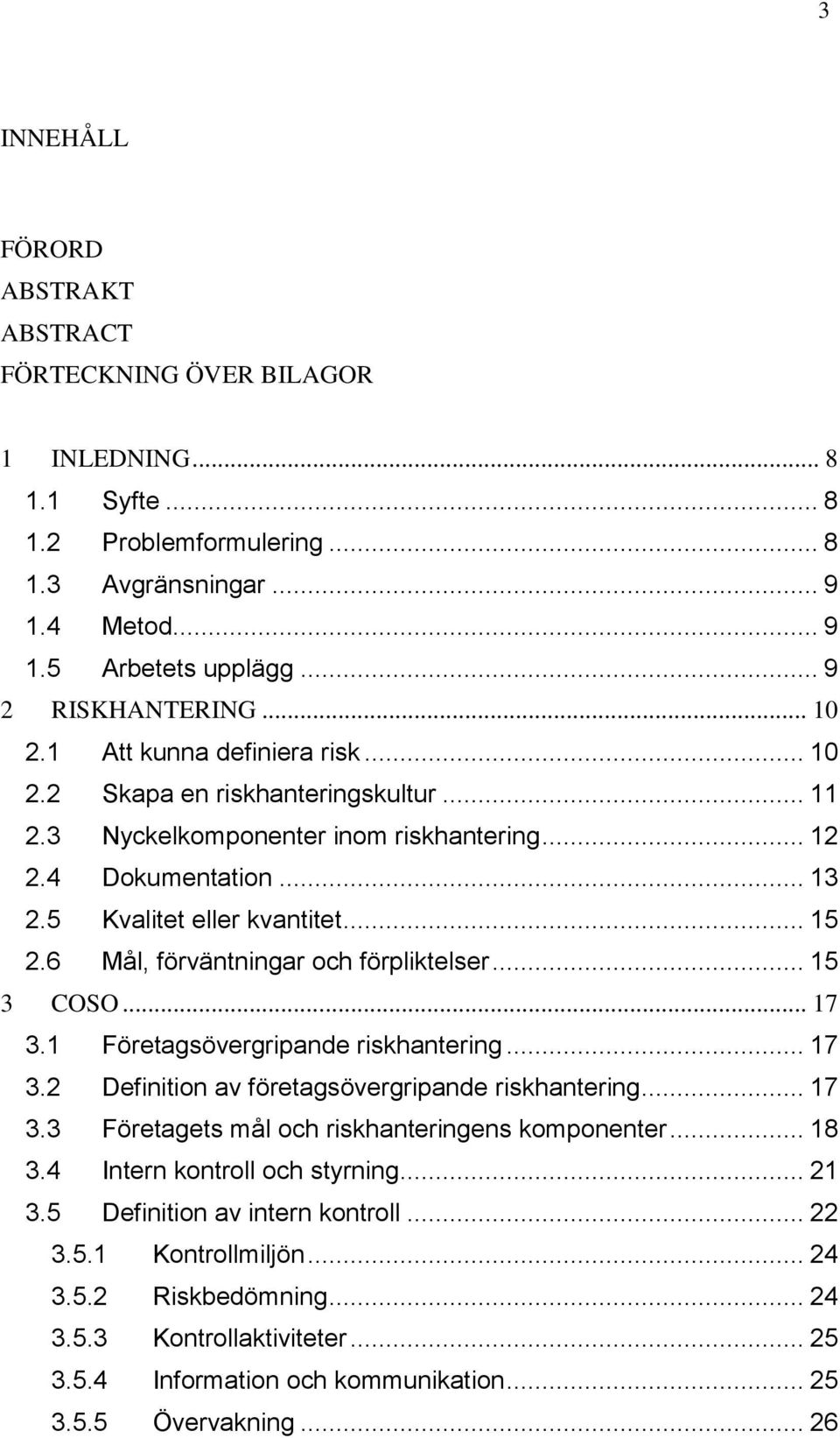 6 Mål, förväntningar och förpliktelser... 15 3 COSO... 17 3.1 Företagsövergripande riskhantering... 17 3.2 Definition av företagsövergripande riskhantering... 17 3.3 Företagets mål och riskhanteringens komponenter.