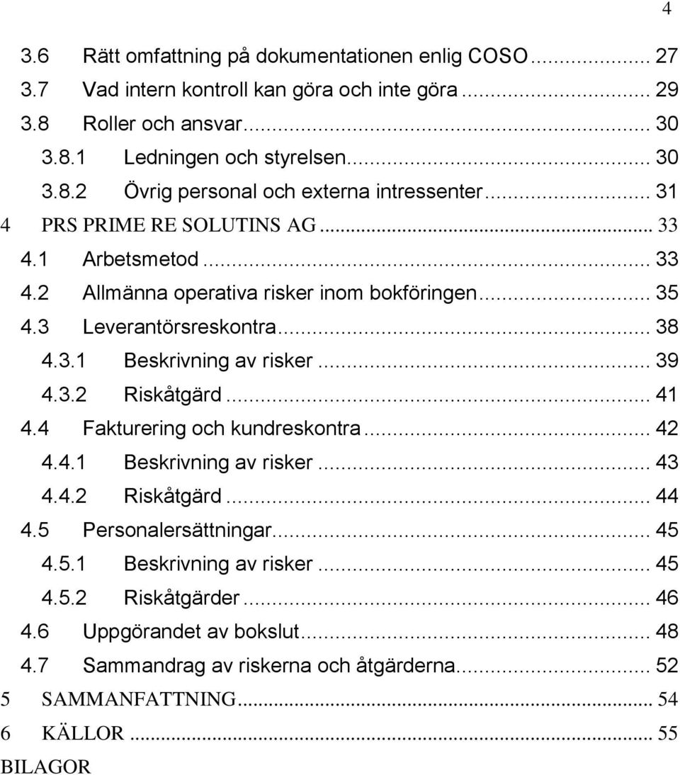 .. 41 4.4 Fakturering och kundreskontra... 42 4.4.1 Beskrivning av risker... 43 4.4.2 Riskåtgärd... 44 4.5 Personalersättningar... 45 4.5.1 Beskrivning av risker... 45 4.5.2 Riskåtgärder.