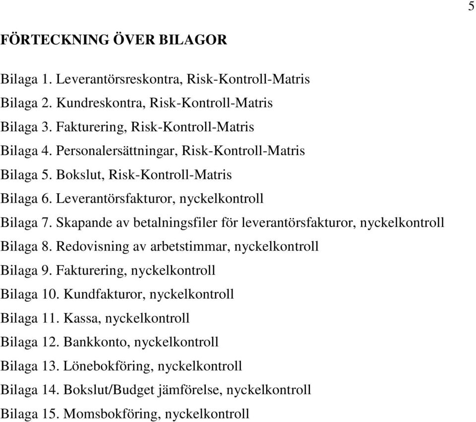 Skapande av betalningsfiler för leverantörsfakturor, nyckelkontroll Bilaga 8. Redovisning av arbetstimmar, nyckelkontroll Bilaga 9. Fakturering, nyckelkontroll Bilaga 10.