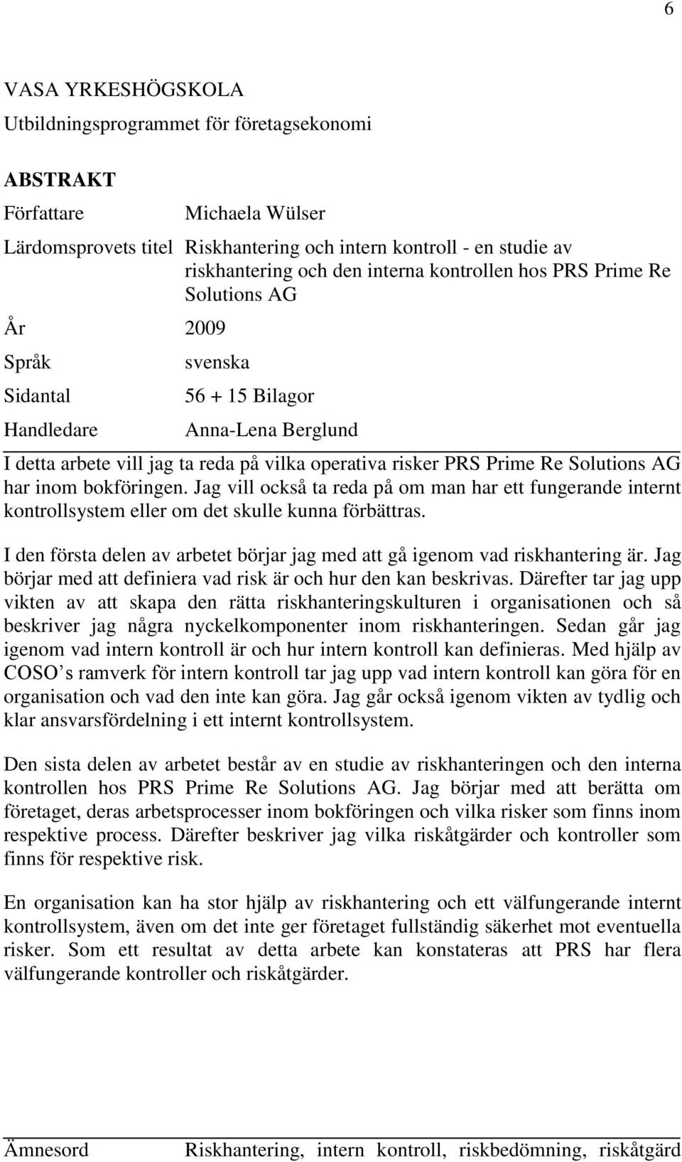 AG har inom bokföringen. Jag vill också ta reda på om man har ett fungerande internt kontrollsystem eller om det skulle kunna förbättras.