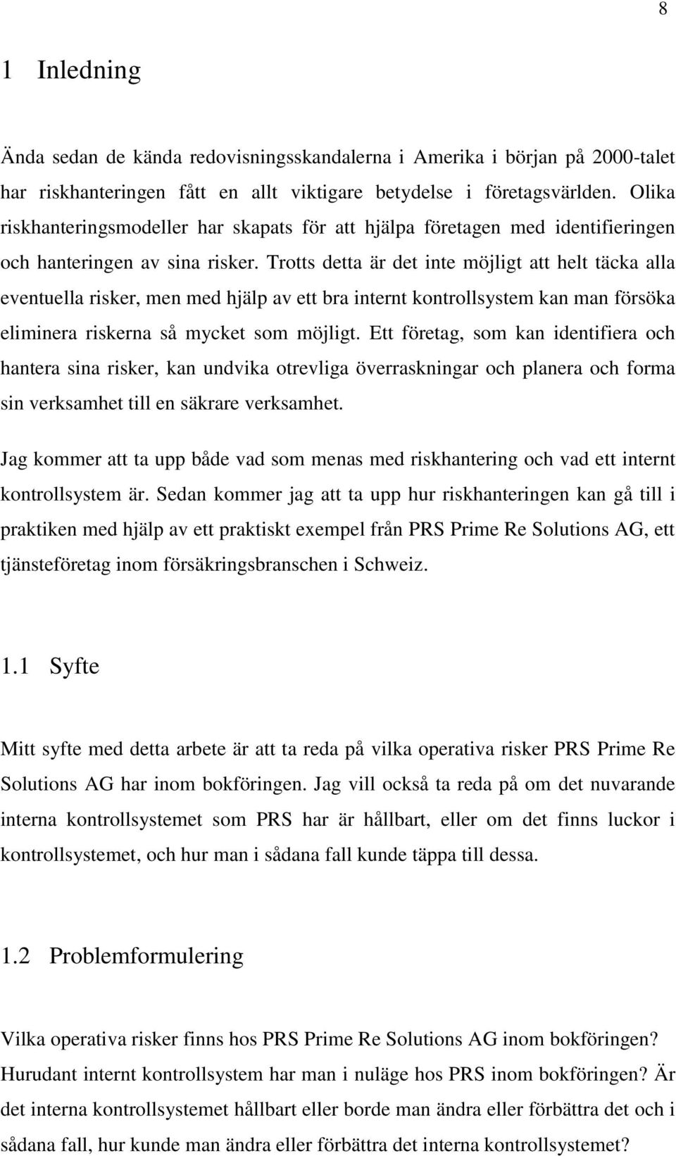 Trotts detta är det inte möjligt att helt täcka alla eventuella risker, men med hjälp av ett bra internt kontrollsystem kan man försöka eliminera riskerna så mycket som möjligt.