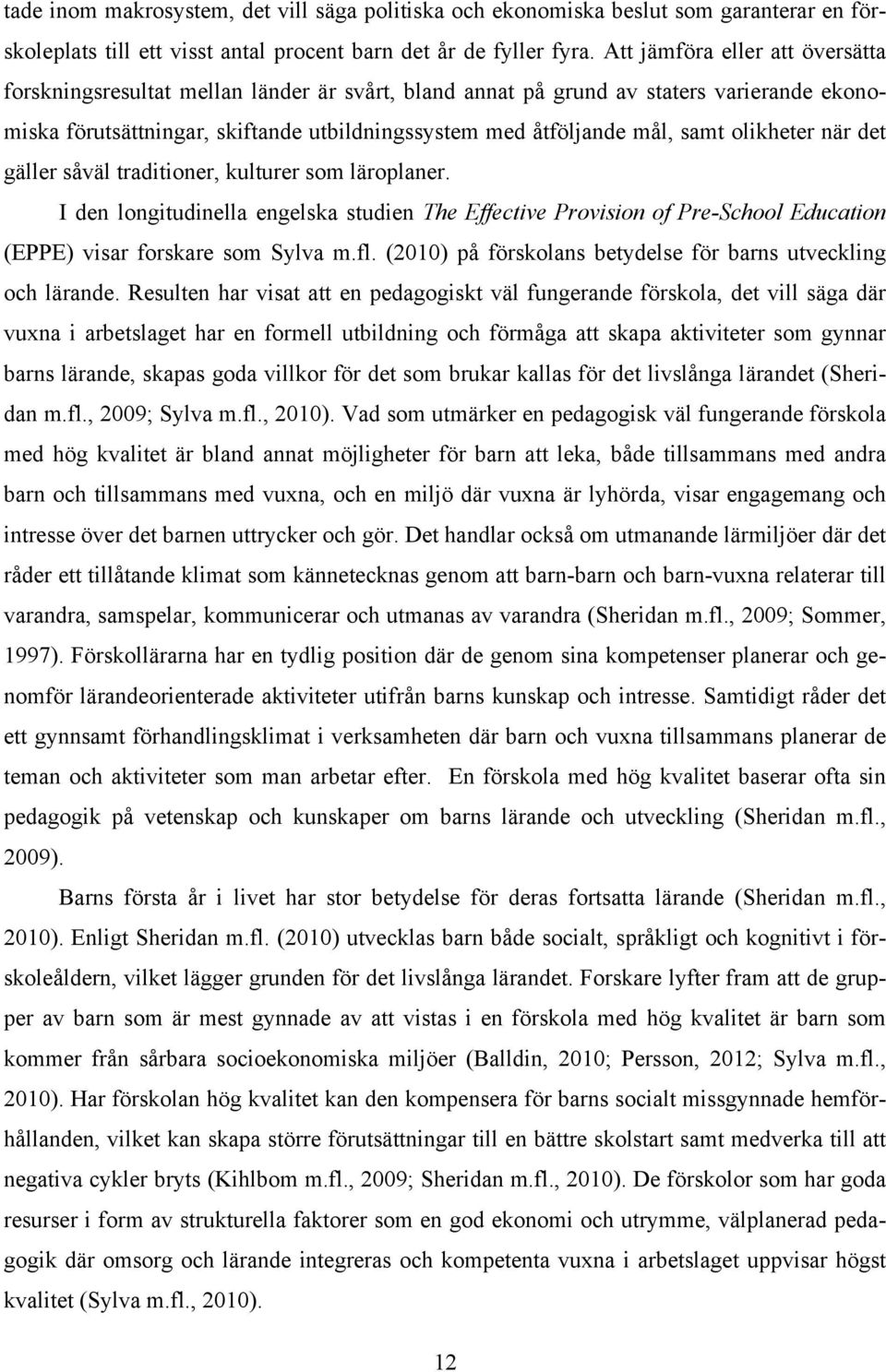 olikheter när det gäller såväl traditioner, kulturer som läroplaner. I den longitudinella engelska studien The Effective Provision of Pre-School Education (EPPE) visar forskare som Sylva m.fl.