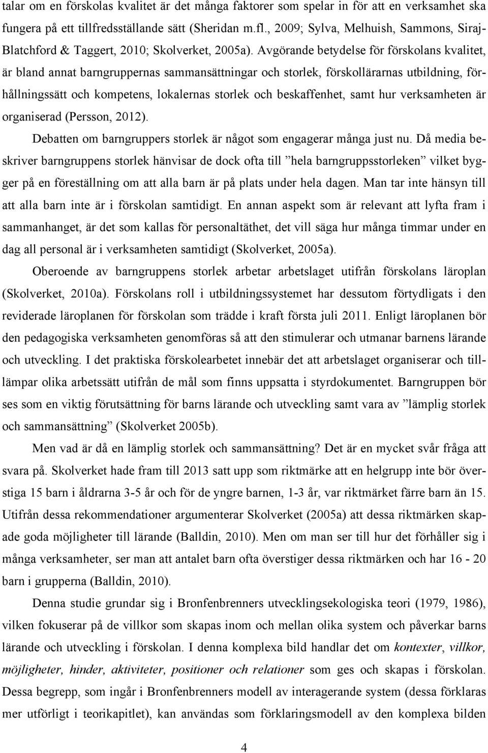 Avgörande betydelse för förskolans kvalitet, är bland annat barngruppernas sammansättningar och storlek, förskollärarnas utbildning, förhållningssätt och kompetens, lokalernas storlek och