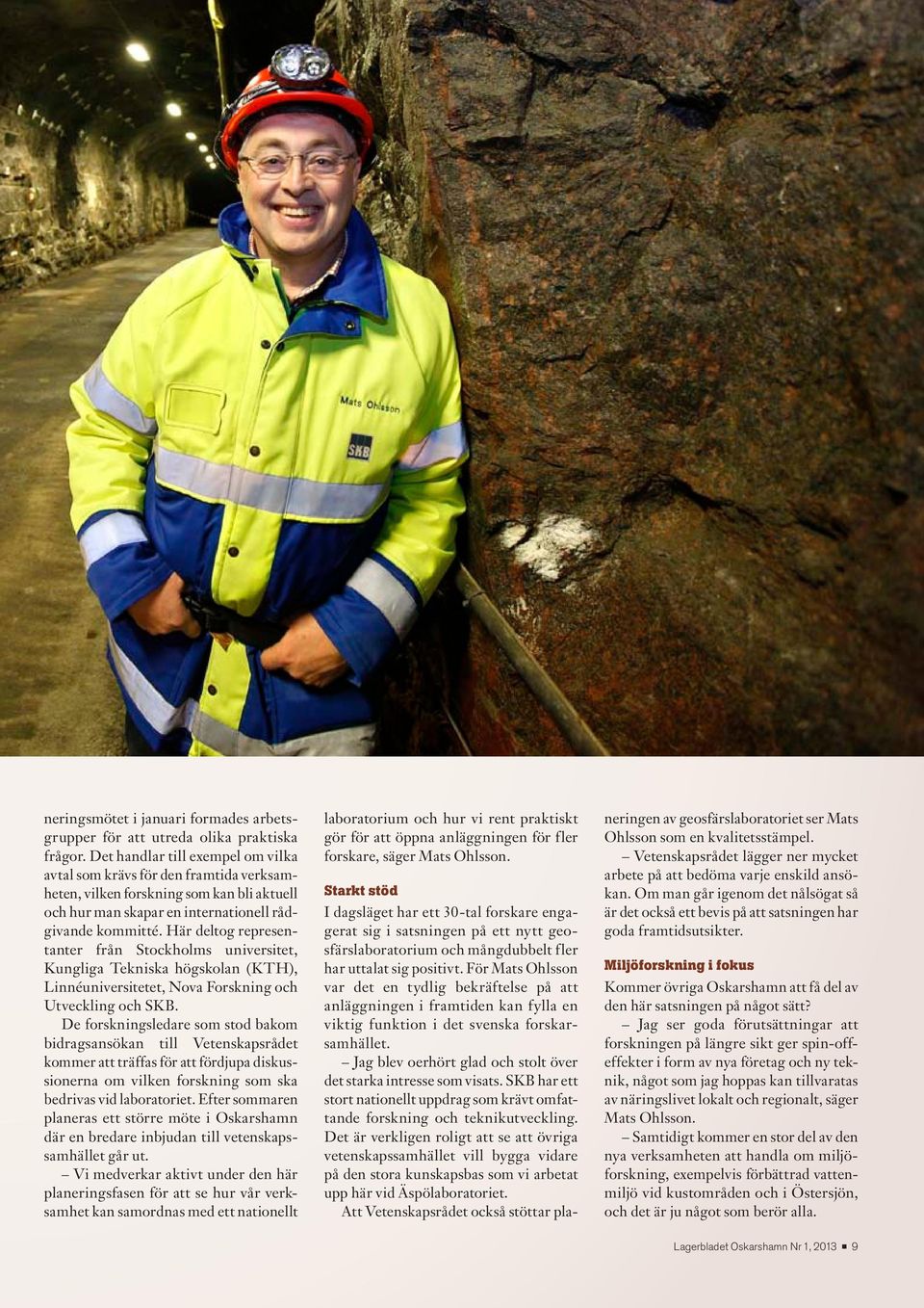 Här deltog representanter från Stockholms universitet, Kungliga Tekniska högskolan (KTH), Linnéuniversitetet, Nova Forskning och Utveckling och SKB.