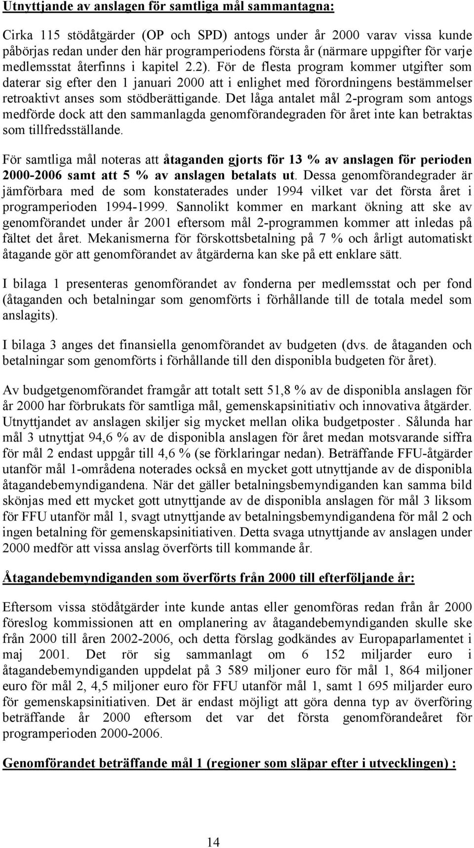 För de flesta program kommer utgifter som daterar sig efter den 1 januari 2000 att i enlighet med förordningens bestämmelser retroaktivt anses som stödberättigande.