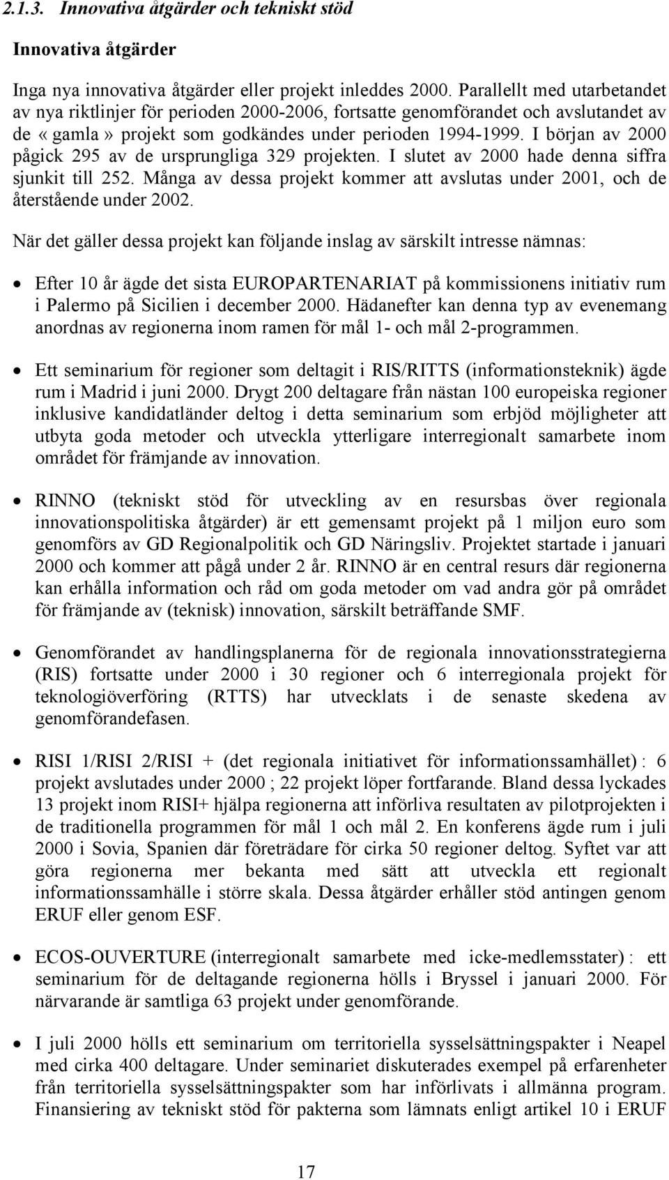 I början av 2000 pågick 295 av de ursprungliga 329 projekten. I slutet av 2000 hade denna siffra sjunkit till 252. Många av dessa projekt kommer att avslutas under 2001, och de återstående under 2002.