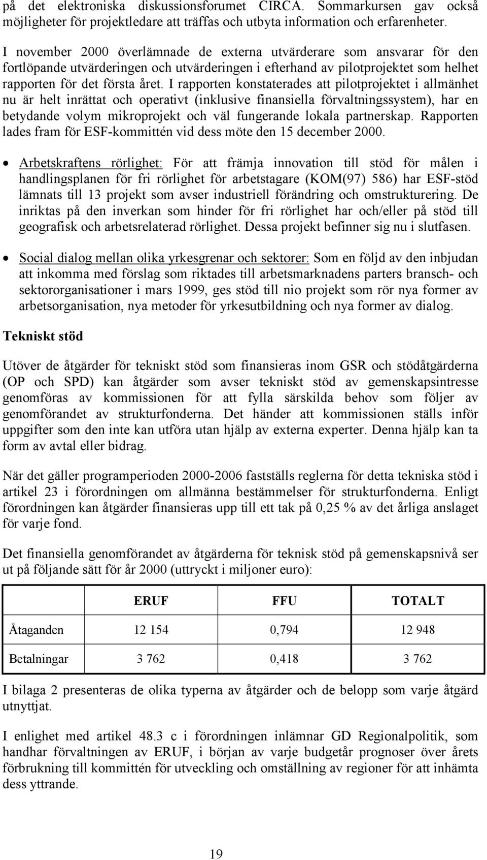 I rapporten konstaterades att pilotprojektet i allmänhet nu är helt inrättat och operativt (inklusive finansiella förvaltningssystem), har en betydande volym mikroprojekt och väl fungerande lokala