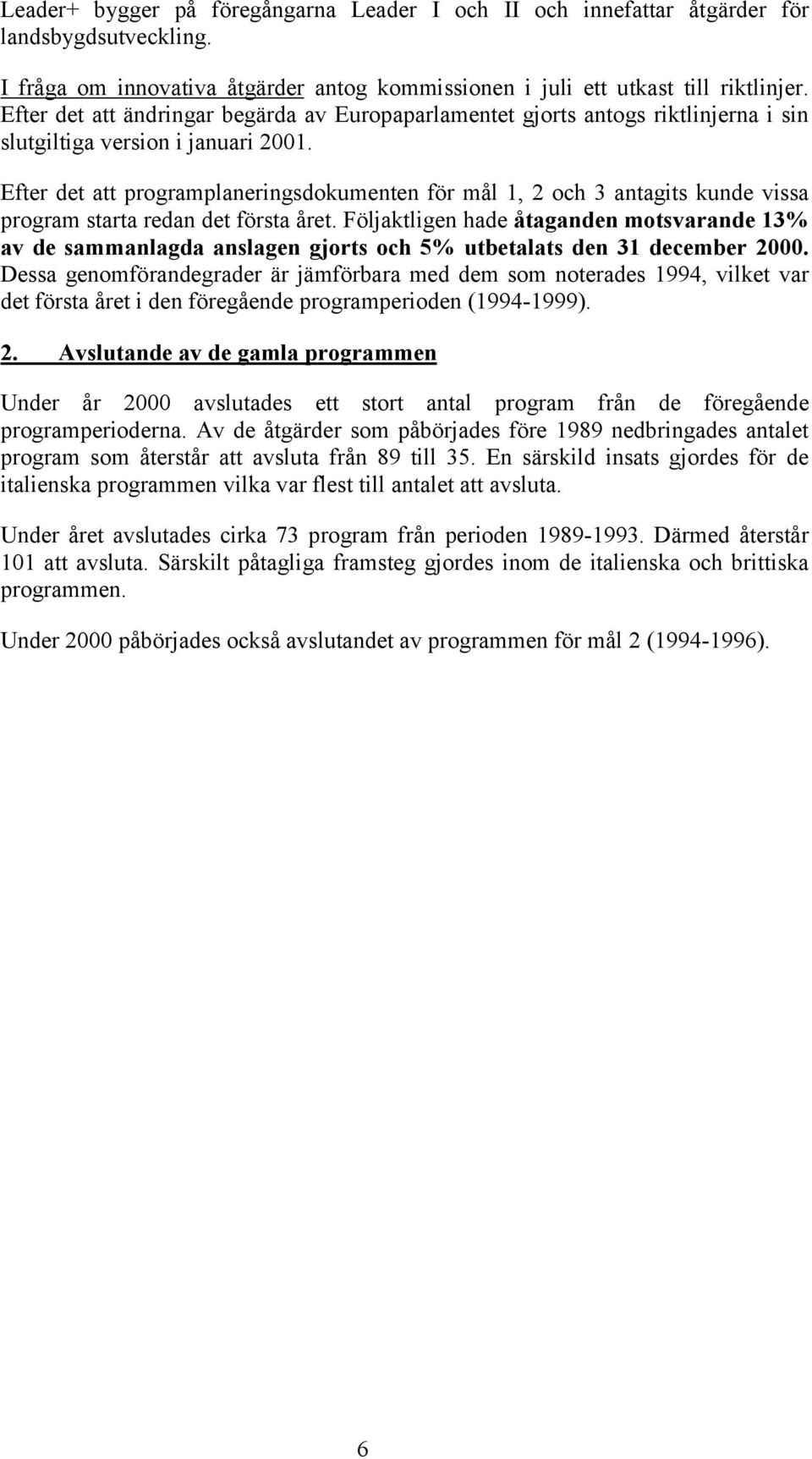 Efter det att programplaneringsdokumenten för mål 1, 2 och 3 antagits kunde vissa program starta redan det första året.