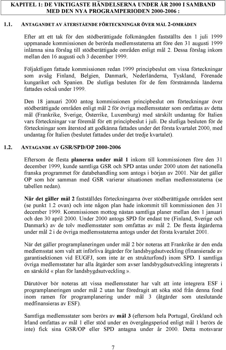 1. ANTAGANDET AV ÅTERSTÅENDE FÖRTECKNINGAR ÖVER MÅL 2-OMRÅDEN Efter att ett tak för den stödberättigade folkmängden fastställts den 1 juli 1999 uppmanade kommissionen de berörda medlemsstaterna att